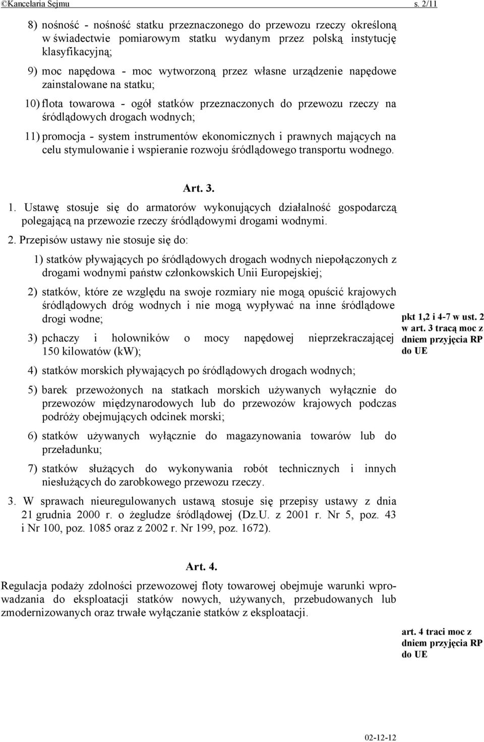 własne urządzenie napędowe zainstalowane na statku; 10) flota towarowa - ogół statków przeznaczonych do przewozu rzeczy na śródlądowych drogach wodnych; 11) promocja - system instrumentów