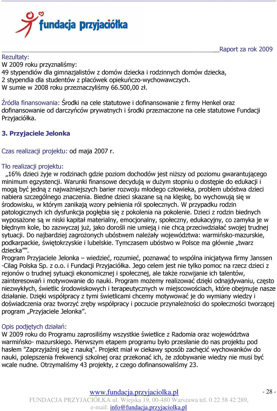 Źródła finansowania: Środki na cele statutowe i dofinansowanie z firmy Henkel oraz dofinansowanie od darczyńców prywatnych i środki przeznaczone na cele statutowe Fundacji Przyjaciółka. 3.