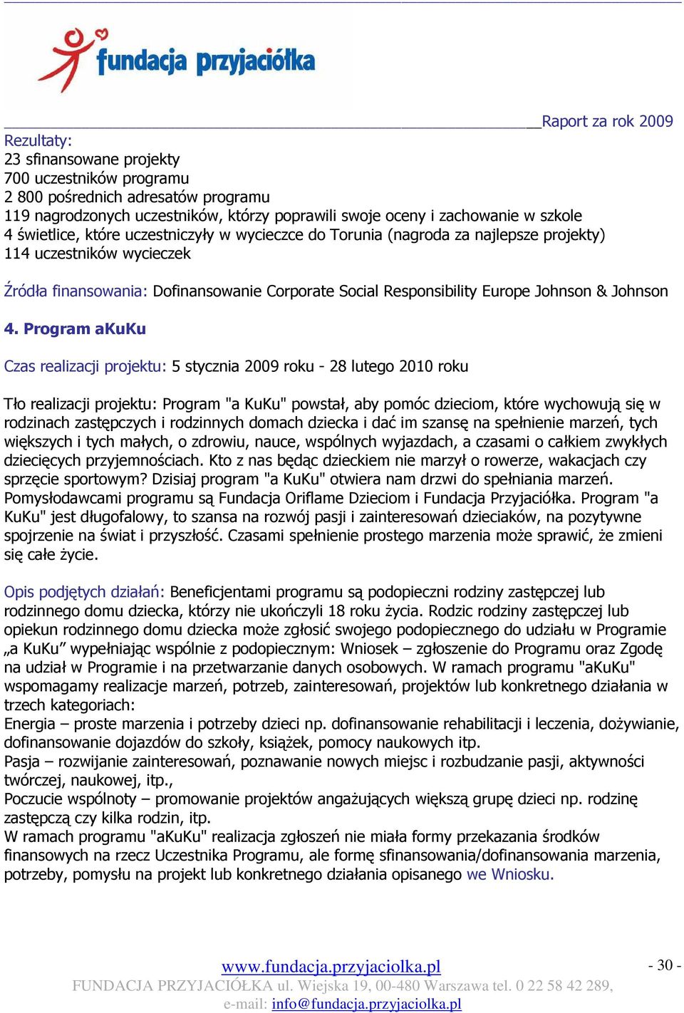 Program akuku Czas realizacji projektu: 5 stycznia 2009 roku - 28 lutego 2010 roku Tło realizacji projektu: Program "a KuKu" powstał, aby pomóc dzieciom, które wychowują się w rodzinach zastępczych i