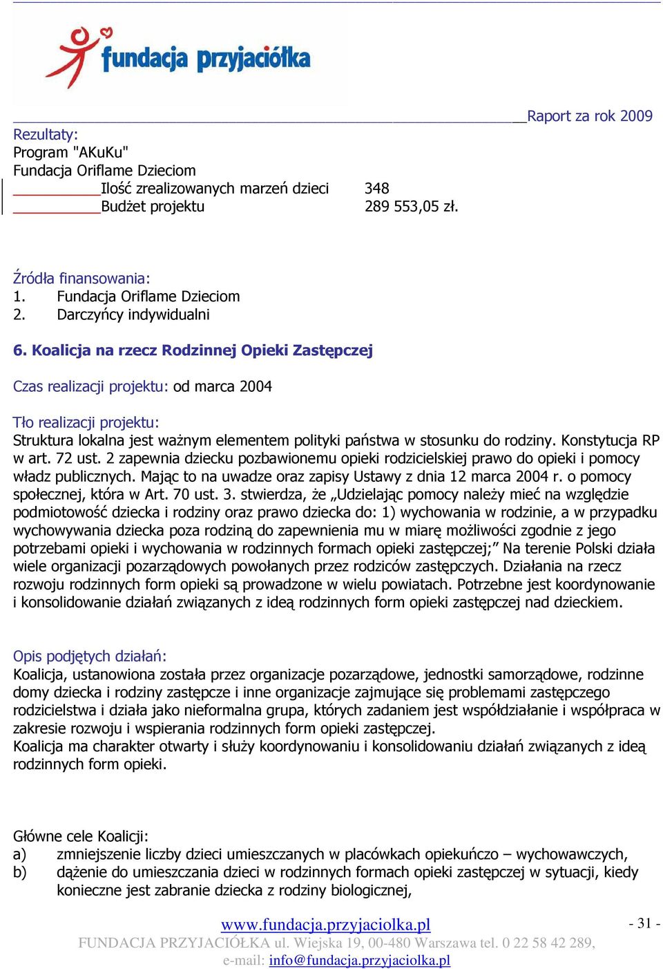 Koalicja na rzecz Rodzinnej Opieki Zastępczej Czas realizacji projektu: od marca 2004 Tło realizacji projektu: Struktura lokalna jest waŝnym elementem polityki państwa w stosunku do rodziny.