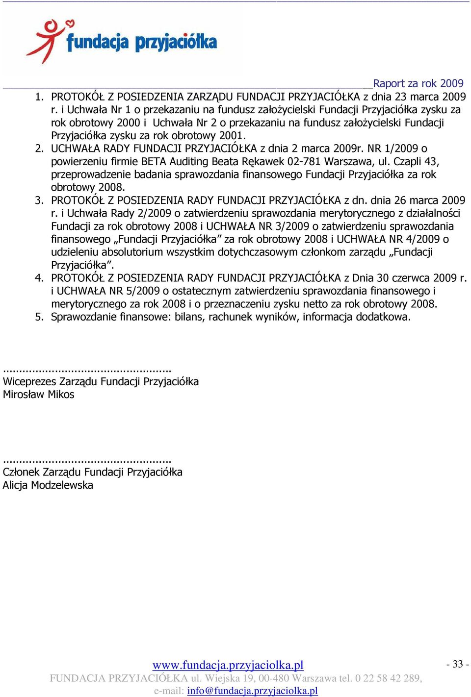 obrotowy 2001. 2. UCHWAŁA RADY FUNDACJI PRZYJACIÓŁKA z dnia 2 marca 2009r. NR 1/2009 o powierzeniu firmie BETA Auditing Beata Rękawek 02-781 Warszawa, ul.