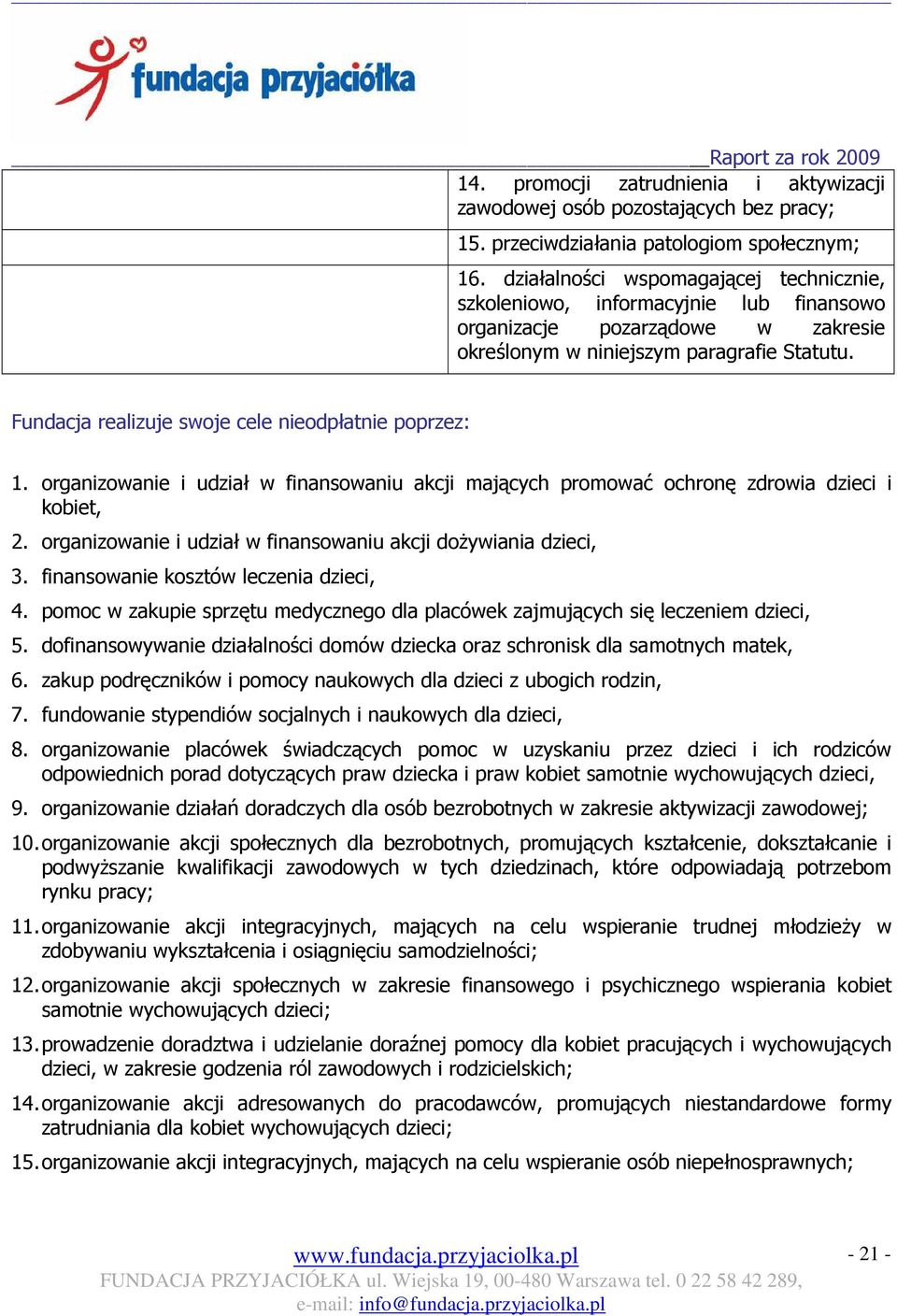 Fundacja realizuje swoje cele nieodpłatnie poprzez: 1. organizowanie i udział w finansowaniu akcji mających promować ochronę zdrowia dzieci i kobiet, 2.