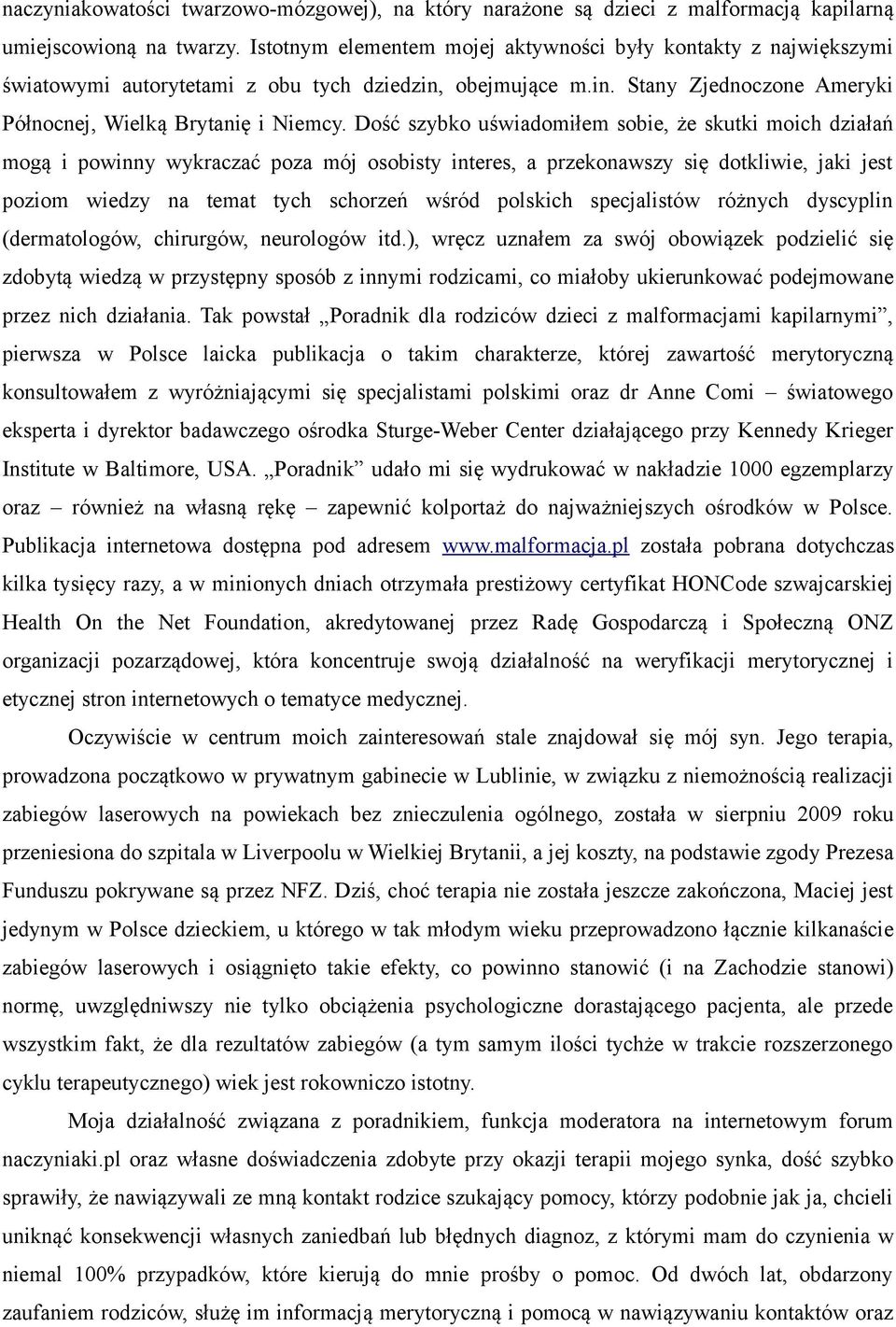 Dość szybko uświadomiłem sobie, że skutki moich działań mogą i powinny wykraczać poza mój osobisty interes, a przekonawszy się dotkliwie, jaki jest poziom wiedzy na temat tych schorzeń wśród polskich