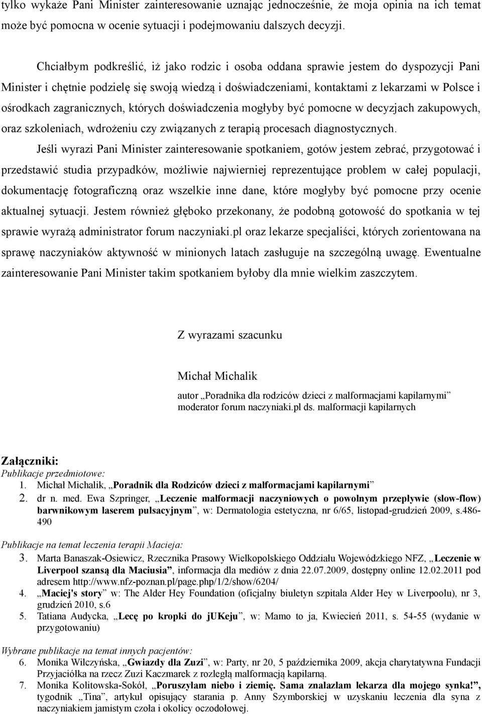 zagranicznych, których doświadczenia mogłyby być pomocne w decyzjach zakupowych, oraz szkoleniach, wdrożeniu czy związanych z terapią procesach diagnostycznych.