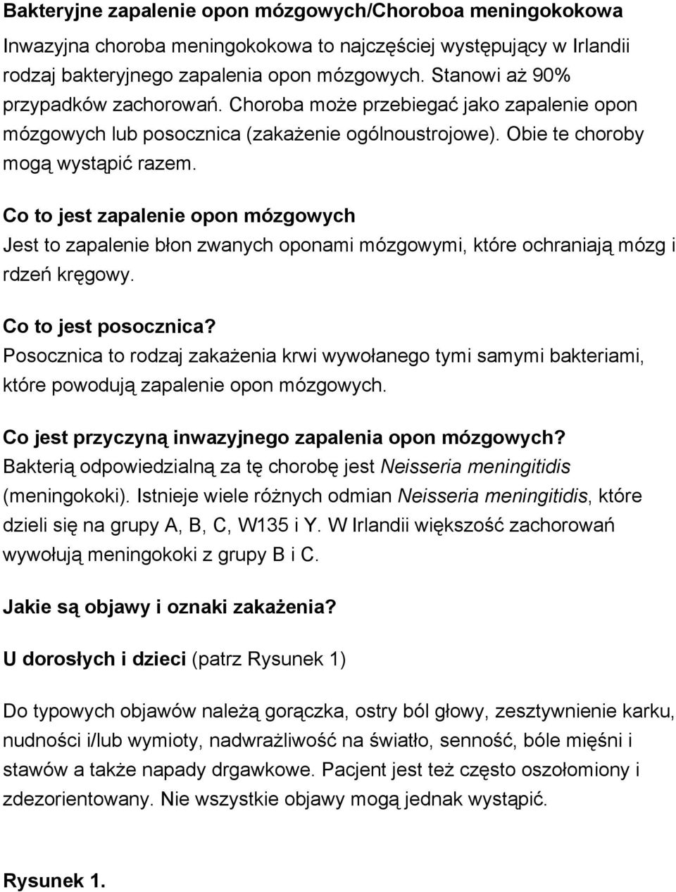 Co to jest zapalenie opon mózgowych Jest to zapalenie błon zwanych oponami mózgowymi, które ochraniają mózg i rdzeń kręgowy. Co to jest posocznica?