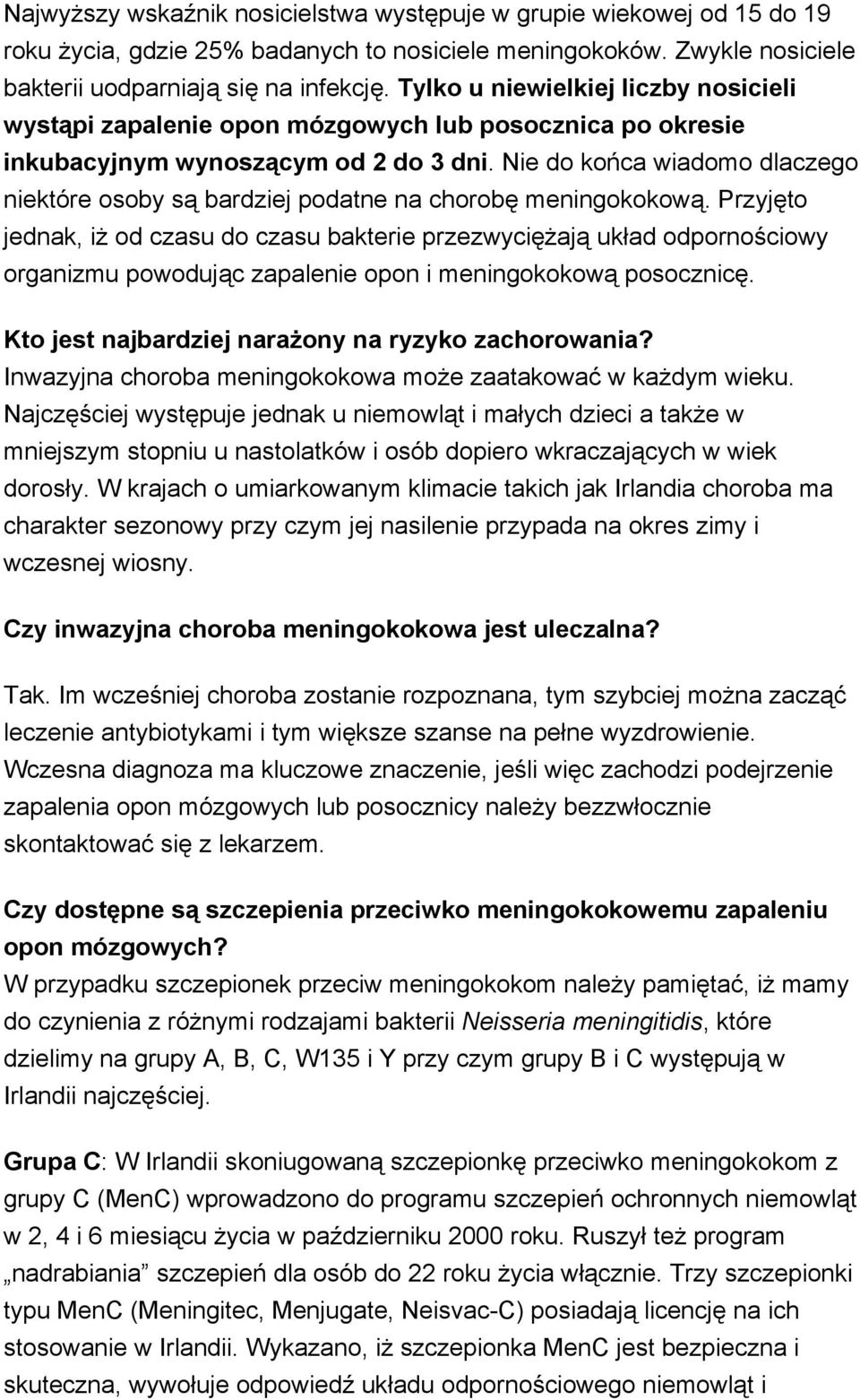 Nie do końca wiadomo dlaczego niektóre osoby są bardziej podatne na chorobę meningokokową.