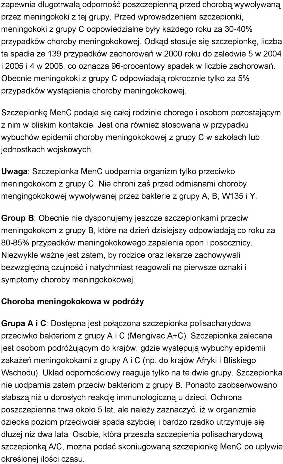 Odkąd stosuje się szczepionkę, liczba ta spadła ze 139 przypadków zachorowań w 2000 roku do zaledwie 5 w 2004 i 2005 i 4 w 2006, co oznacza 96-procentowy spadek w liczbie zachorowań.