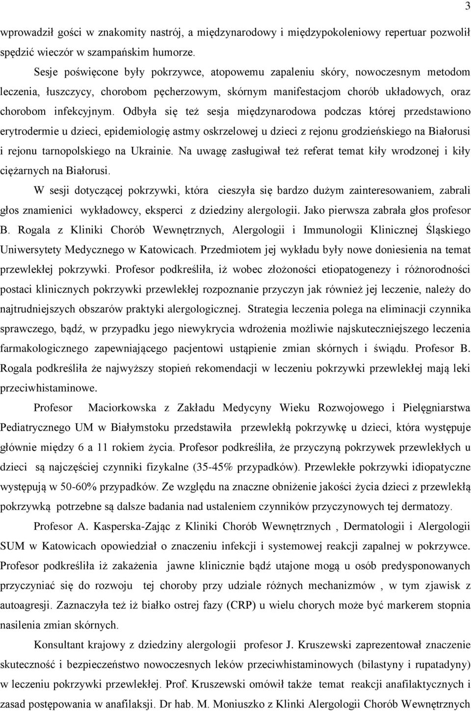 Odbyła się też sesja międzynarodowa podczas której przedstawiono erytrodermie u dzieci, epidemiologię astmy oskrzelowej u dzieci z rejonu grodzieńskiego na Białorusi i rejonu tarnopolskiego na