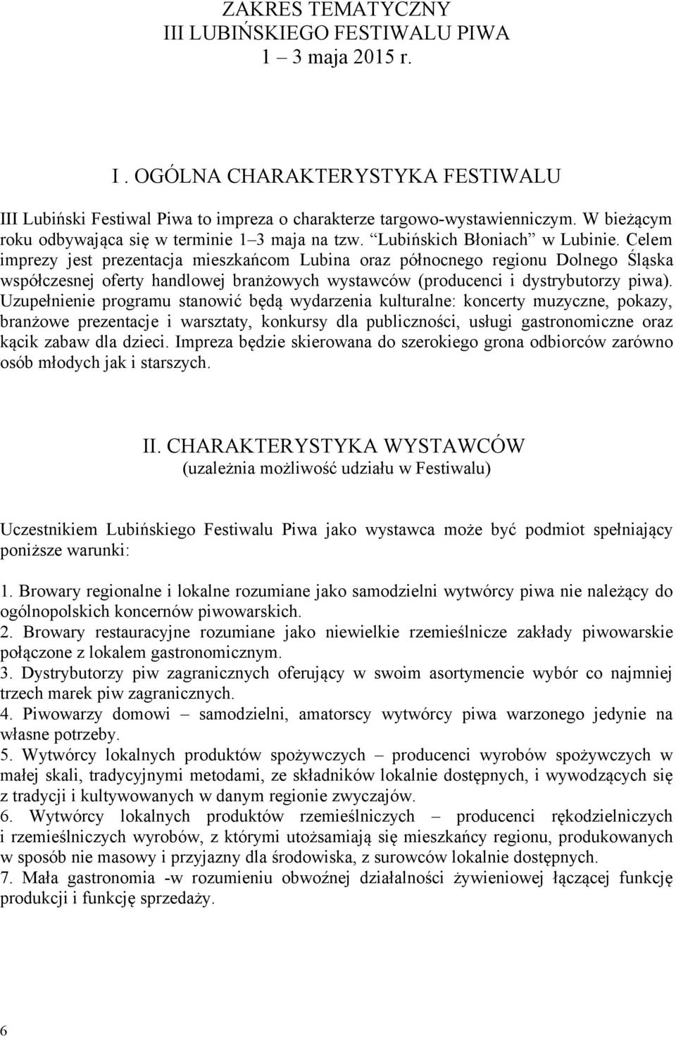 Celem imprezy jest prezentacja mieszkańcom Lubina oraz północnego regionu Dolnego Śląska współczesnej oferty handlowej branżowych wystawców (producenci i dystrybutorzy piwa).