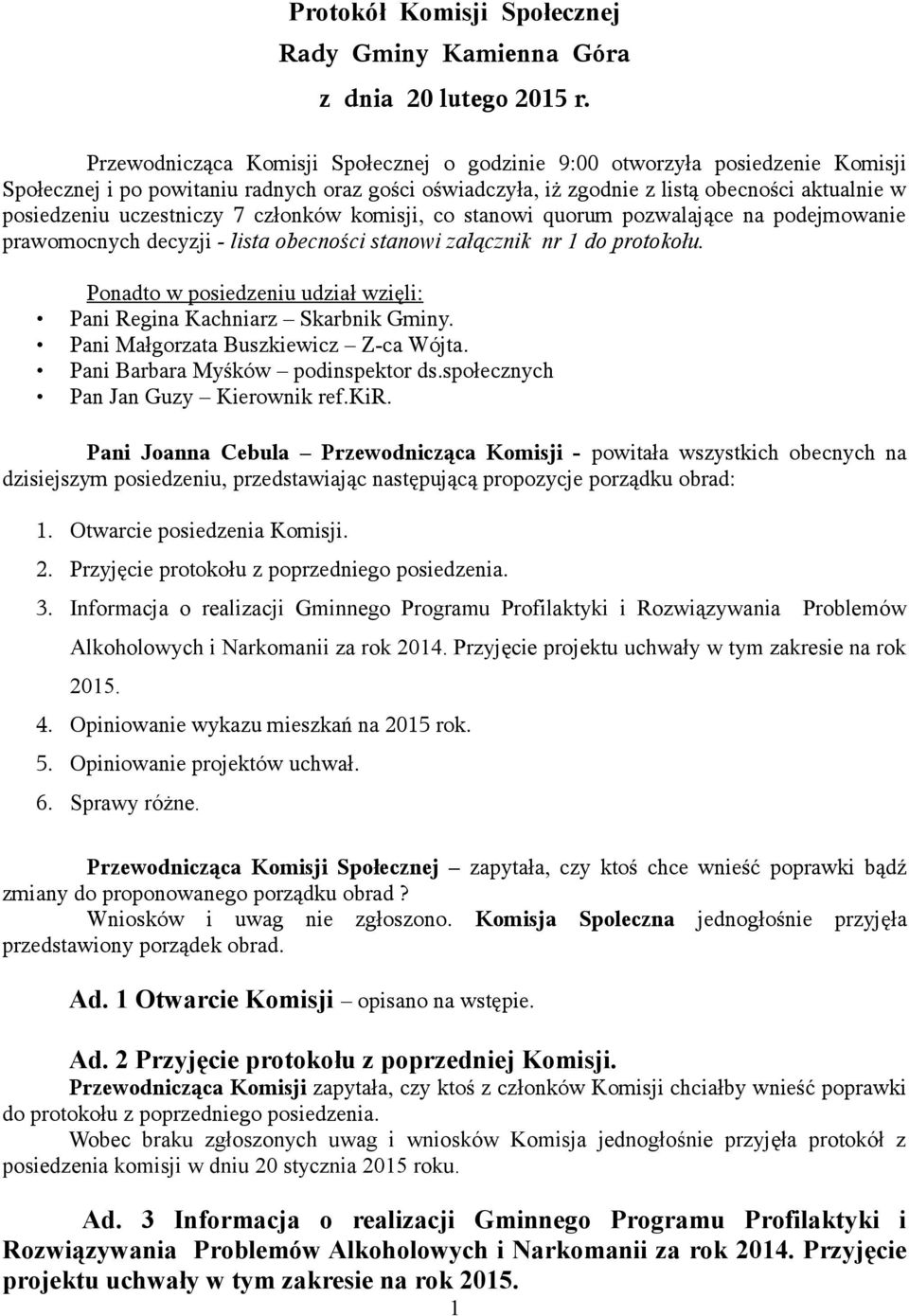 uczestniczy 7 członków komisji, co stanowi quorum pozwalające na podejmowanie prawomocnych decyzji - lista obecności stanowi załącznik nr 1 do protokołu.