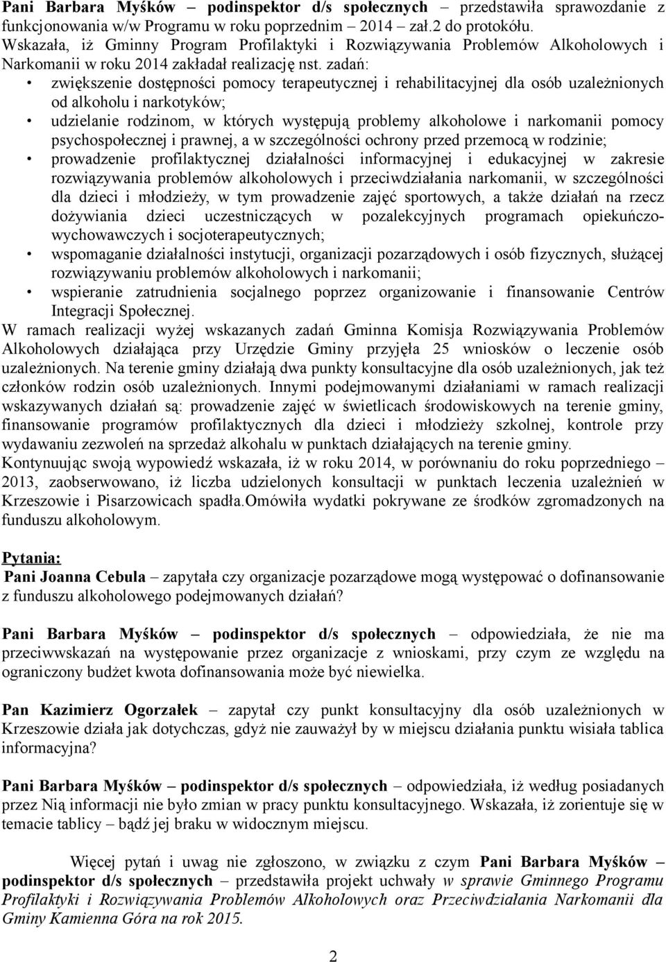 zadań: zwiększenie dostępności pomocy terapeutycznej i rehabilitacyjnej dla osób uzależnionych od alkoholu i narkotyków; udzielanie rodzinom, w których występują problemy alkoholowe i narkomanii