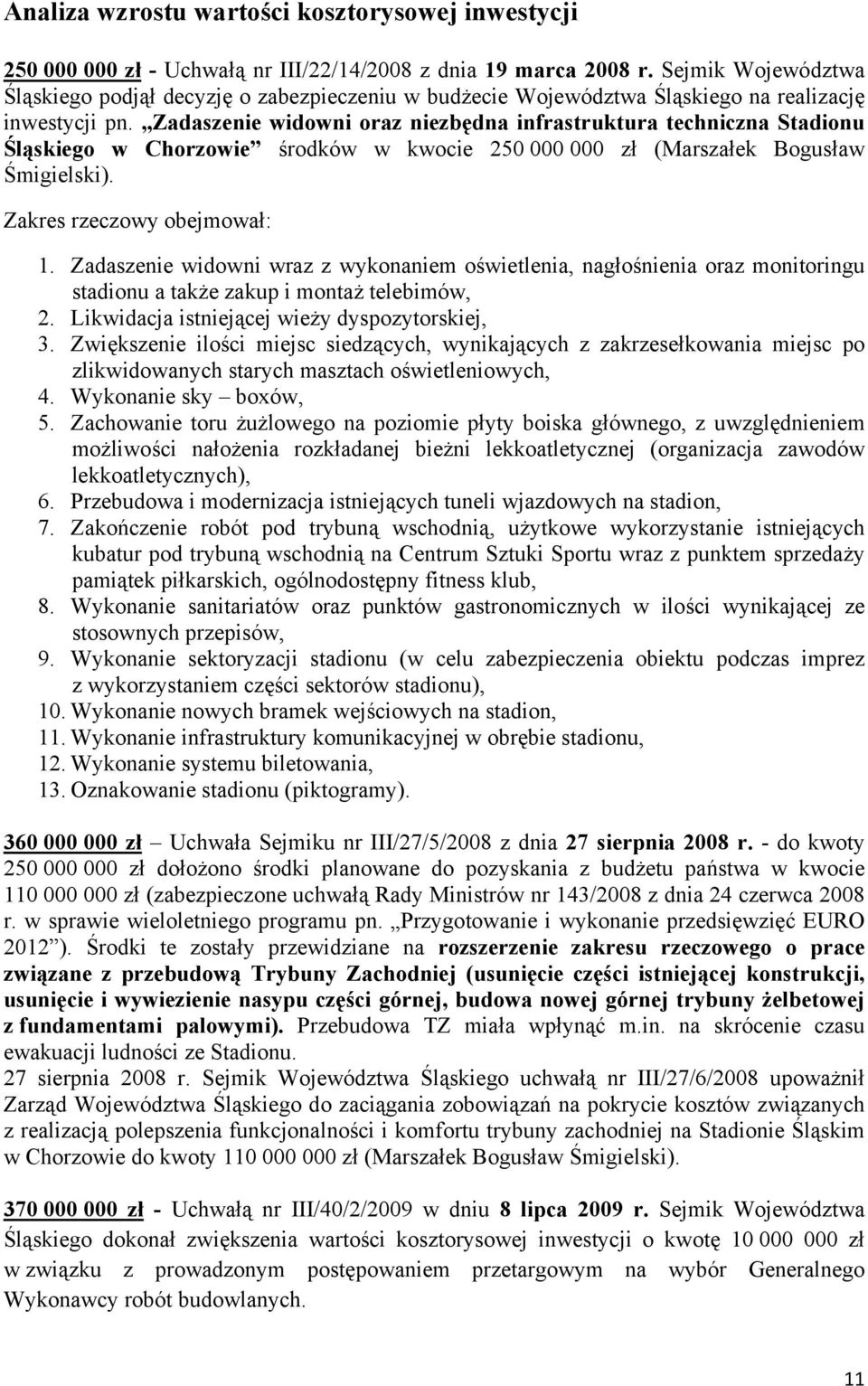 Zadaszenie widowni oraz niezbędna infrastruktura techniczna Stadionu Śląskiego w Chorzowie środków w kwocie 250 000 000 zł (Marszałek Bogusław Śmigielski). Zakres rzeczowy obejmował: 1.