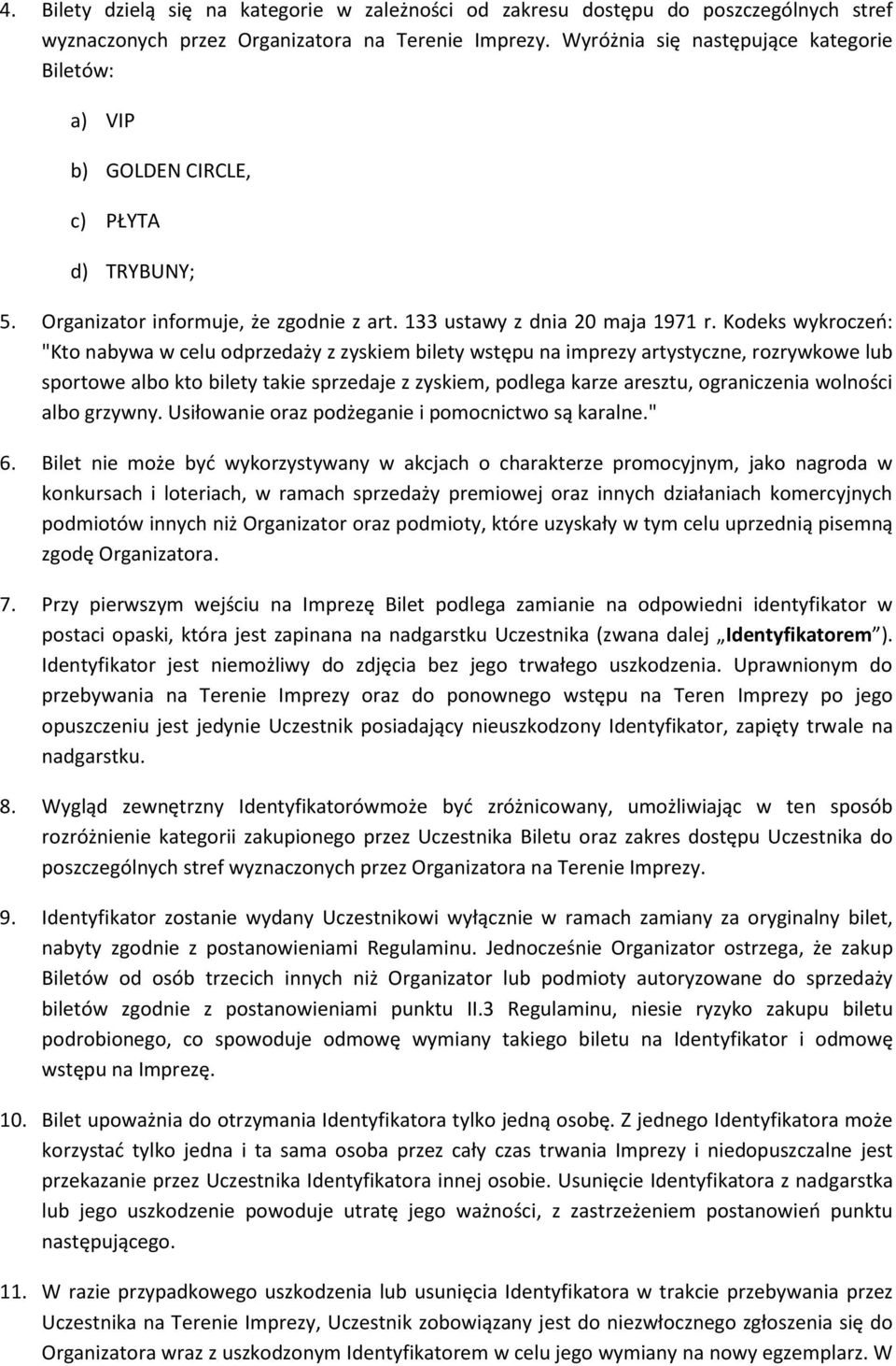 Kodeks wykroczeń: "Kto nabywa w celu odprzedaży z zyskiem bilety wstępu na imprezy artystyczne, rozrywkowe lub sportowe albo kto bilety takie sprzedaje z zyskiem, podlega karze aresztu, ograniczenia