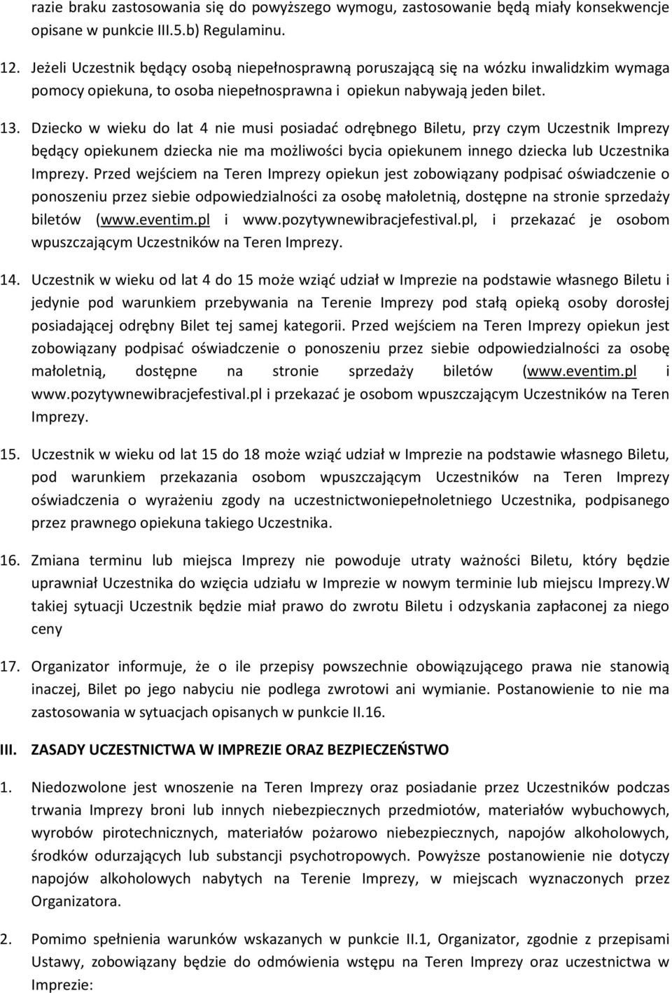 Dziecko w wieku do lat 4 nie musi posiadać odrębnego Biletu, przy czym Uczestnik Imprezy będący opiekunem dziecka nie ma możliwości bycia opiekunem innego dziecka lub Uczestnika Imprezy.