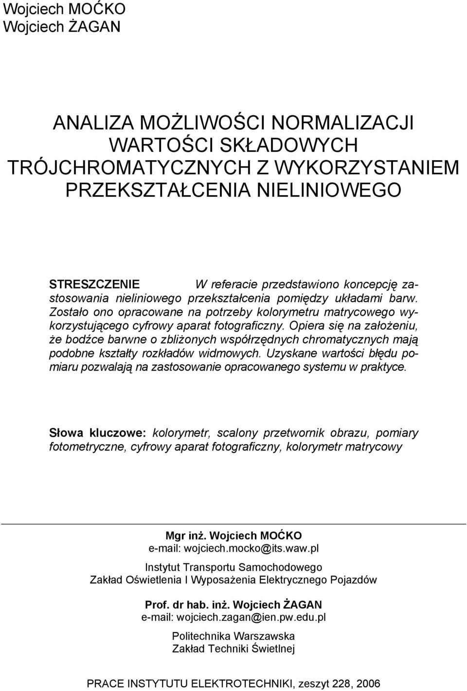 Opiera się na założeniu, że bodźce barwne o zbliżonch współrzędnch chromatcznch mają podobne kształt rozkładów widmowch.