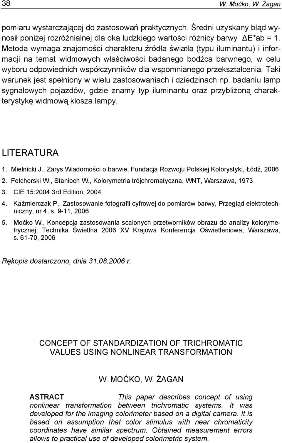 przekształcenia. Taki warunek jest spełnion w wielu zastosowaniach i dziedzinach np. badaniu lamp sgnałowch pojazdów, gdzie znam tp iluminantu oraz przbliżoną charakterstkę widmową klosza lamp.