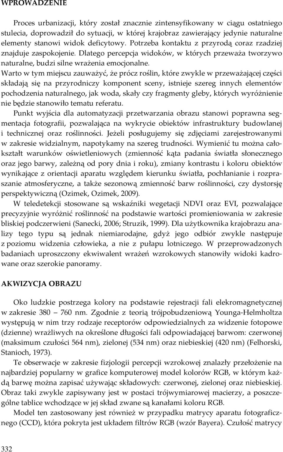 Warto w tym miejscu zauważyć, że rócz roślin, które zwykle w rzeważającej części składają się na rzyrodniczy komonent sceny, istnieje szereg innych elementów ochodzenia naturalnego, jak woda, skały