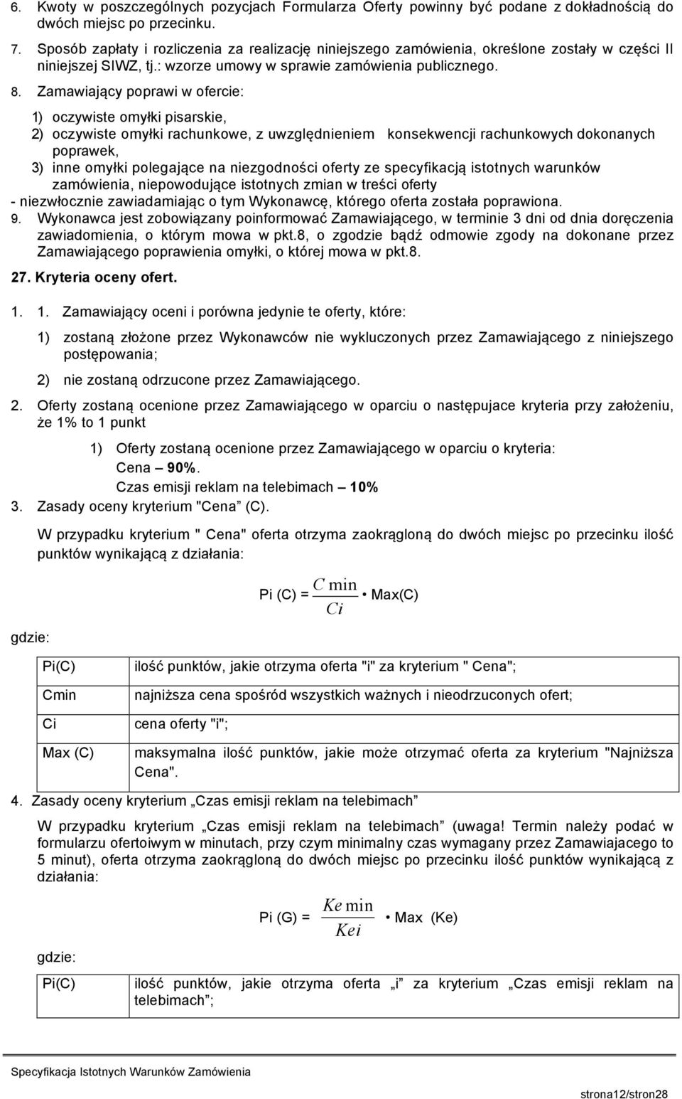 Zamawiający poprawi w ofercie: 1) oczywiste omyłki pisarskie, 2) oczywiste omyłki rachunkowe, z uwzględnieniem konsekwencji rachunkowych dokonanych poprawek, 3) inne omyłki polegające na niezgodności