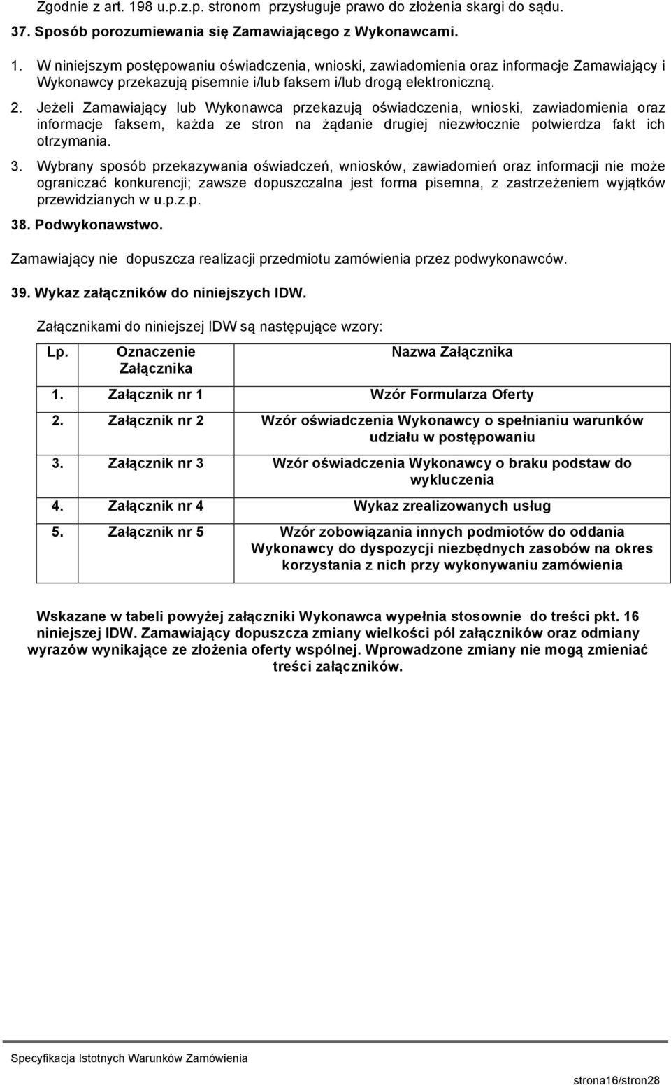 Wybrany sposób przekazywania oświadczeń, wniosków, zawiadomień oraz informacji nie może ograniczać konkurencji; zawsze dopuszczalna jest forma pisemna, z zastrzeżeniem wyjątków przewidzianych w u.p.z.p. 38.