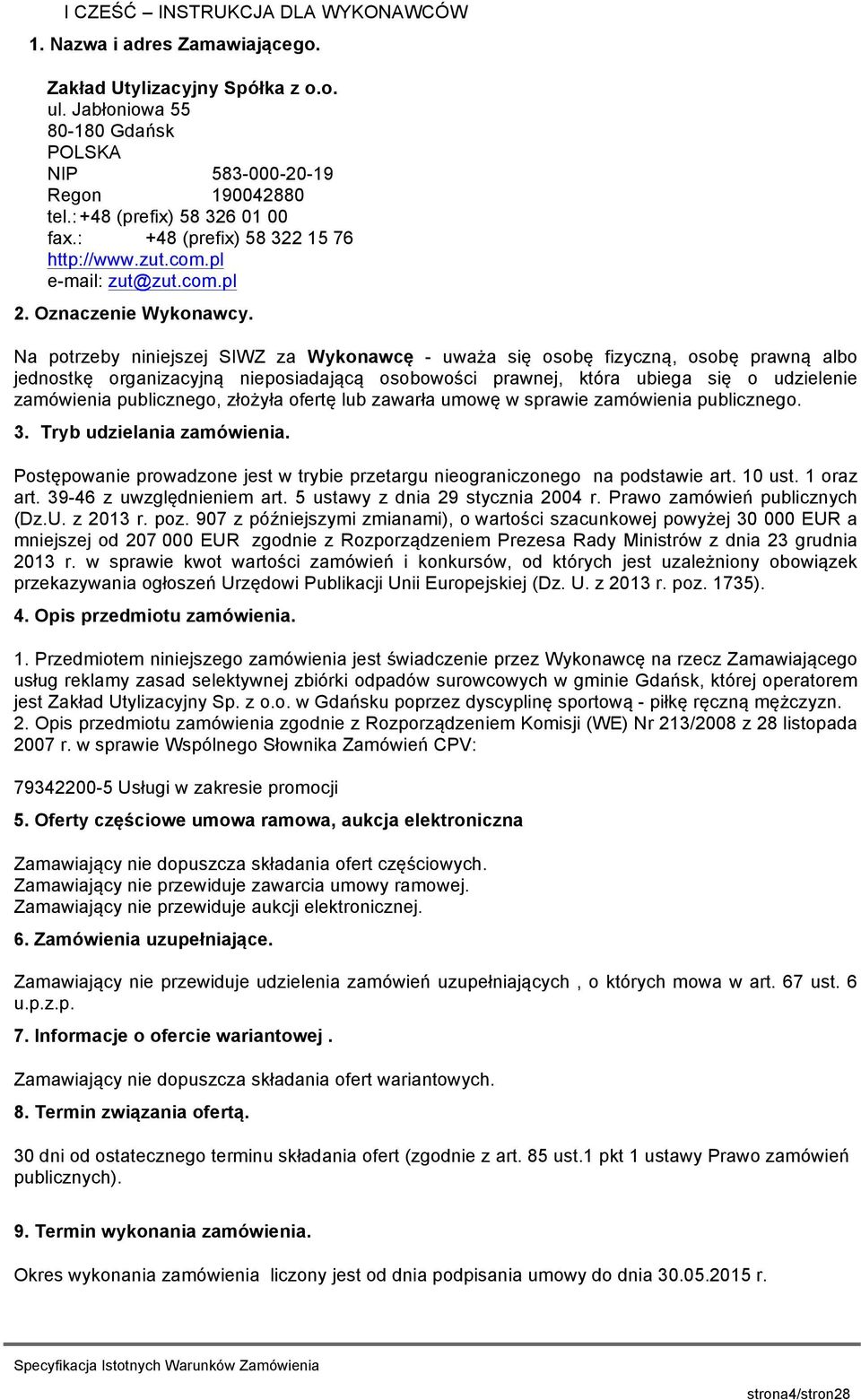 Na potrzeby niniejszej SIWZ za Wykonawcę - uważa się osobę fizyczną, osobę prawną albo jednostkę organizacyjną nieposiadającą osobowości prawnej, która ubiega się o udzielenie zamówienia publicznego,