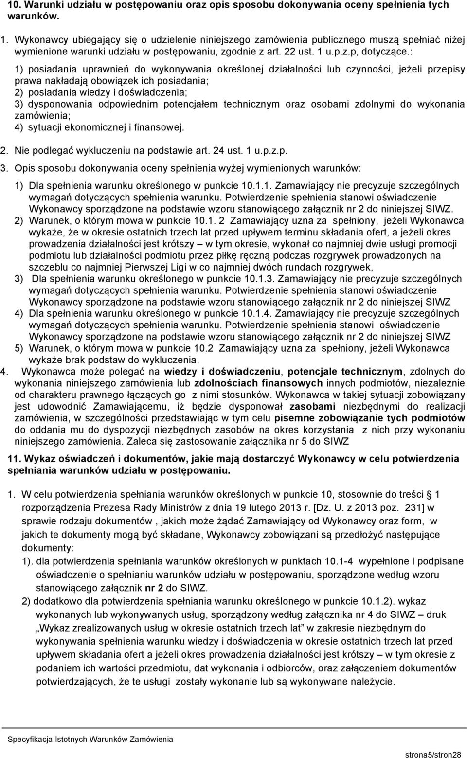 : 1) posiadania uprawnień do wykonywania określonej działalności lub czynności, jeżeli przepisy prawa nakładają obowiązek ich posiadania; 2) posiadania wiedzy i doświadczenia; 3) dysponowania