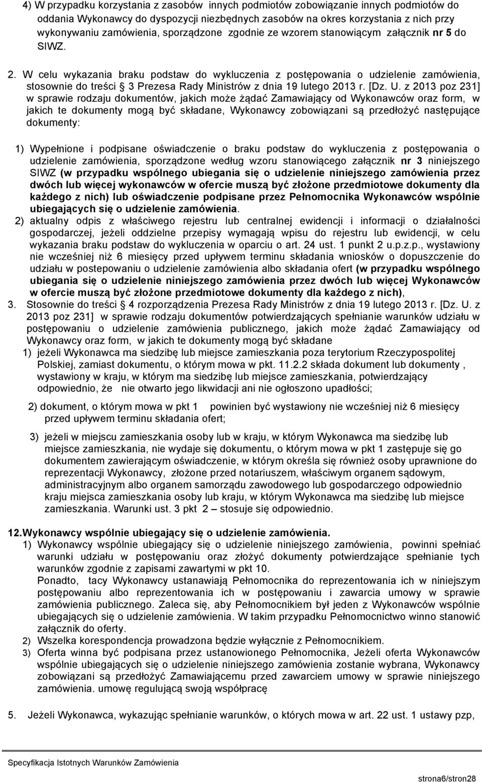 W celu wykazania braku podstaw do wykluczenia z postępowania o udzielenie zamówienia, stosownie do treści 3 Prezesa Rady Ministrów z dnia 19 lutego 2013 r. [Dz. U.