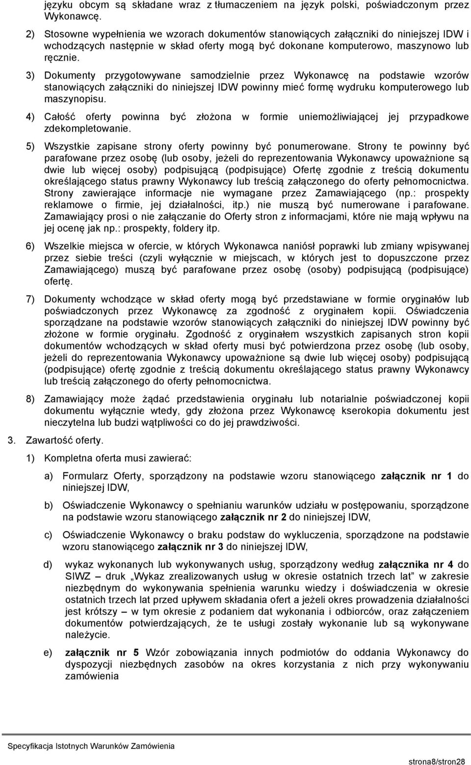 3) Dokumenty przygotowywane samodzielnie przez Wykonawcę na podstawie wzorów stanowiących załączniki do niniejszej IDW powinny mieć formę wydruku komputerowego lub maszynopisu.