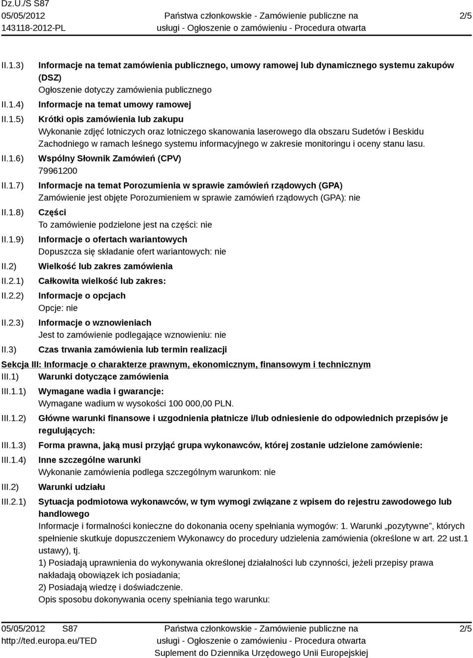 3) Informacje na temat zamówienia publicznego, umowy ramowej lub dynamicznego systemu zakupów (DSZ) Ogłoszenie dotyczy zamówienia publicznego Informacje na temat umowy ramowej Krótki opis zamówienia