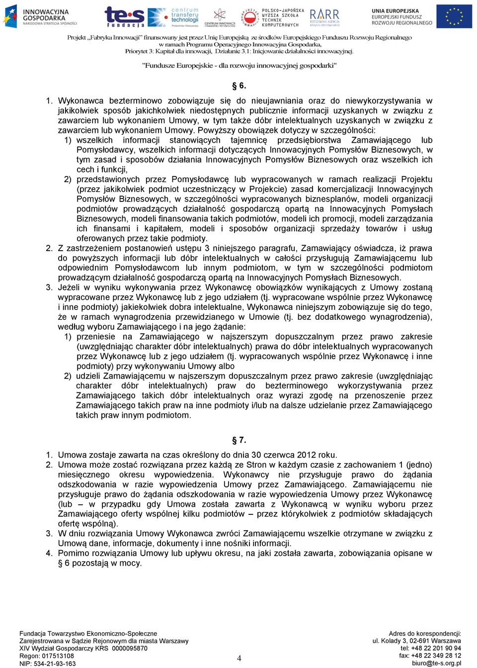 Powyższy obowiązek dotyczy w szczególności: 1) wszelkich informacji stanowiących tajemnicę przedsiębiorstwa Zamawiającego lub Pomysłodawcy, wszelkich informacji dotyczących Innowacyjnych Pomysłów