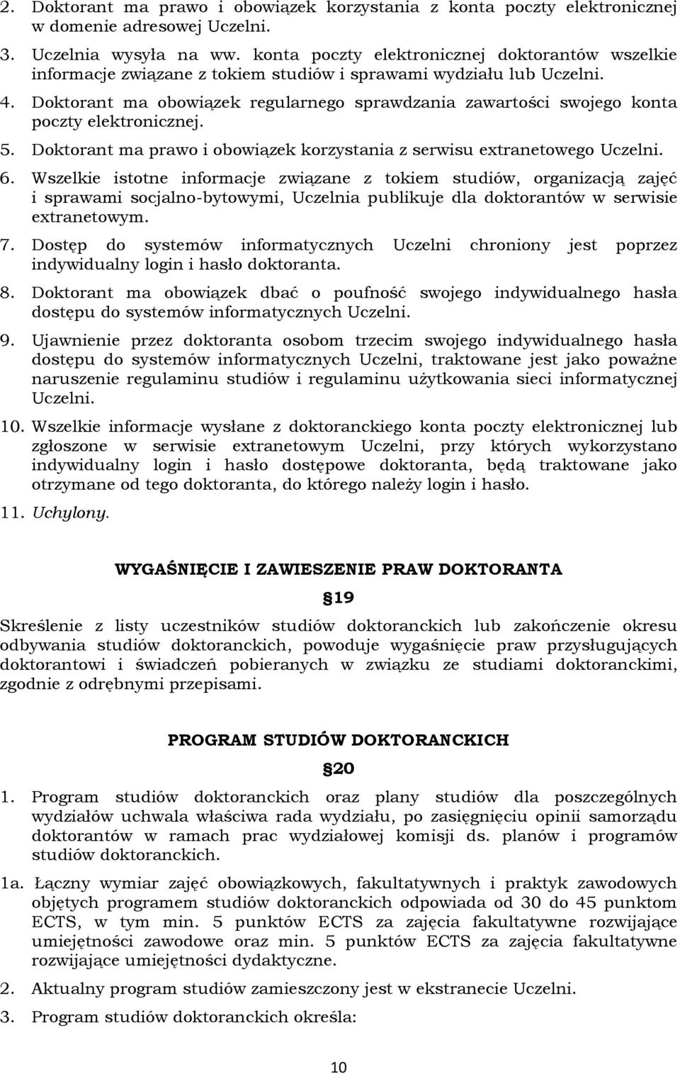 Doktorant ma obowiązek regularnego sprawdzania zawartości swojego konta poczty elektronicznej. 5. Doktorant ma prawo i obowiązek korzystania z serwisu extranetowego Uczelni. 6.