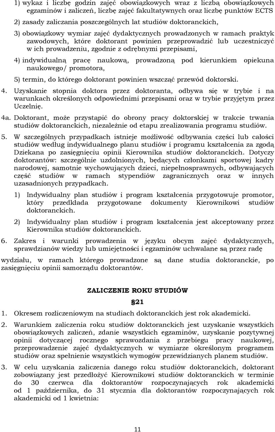 przepisami, 4) indywidualną pracę naukową, prowadzoną pod kierunkiem opiekuna naukowego/ promotora, 5) termin, do którego doktorant powinien wszcząć przewód doktorski. 4. Uzyskanie stopnia doktora przez doktoranta, odbywa się w trybie i na warunkach określonych odpowiednimi przepisami oraz w trybie przyjętym przez Uczelnię.