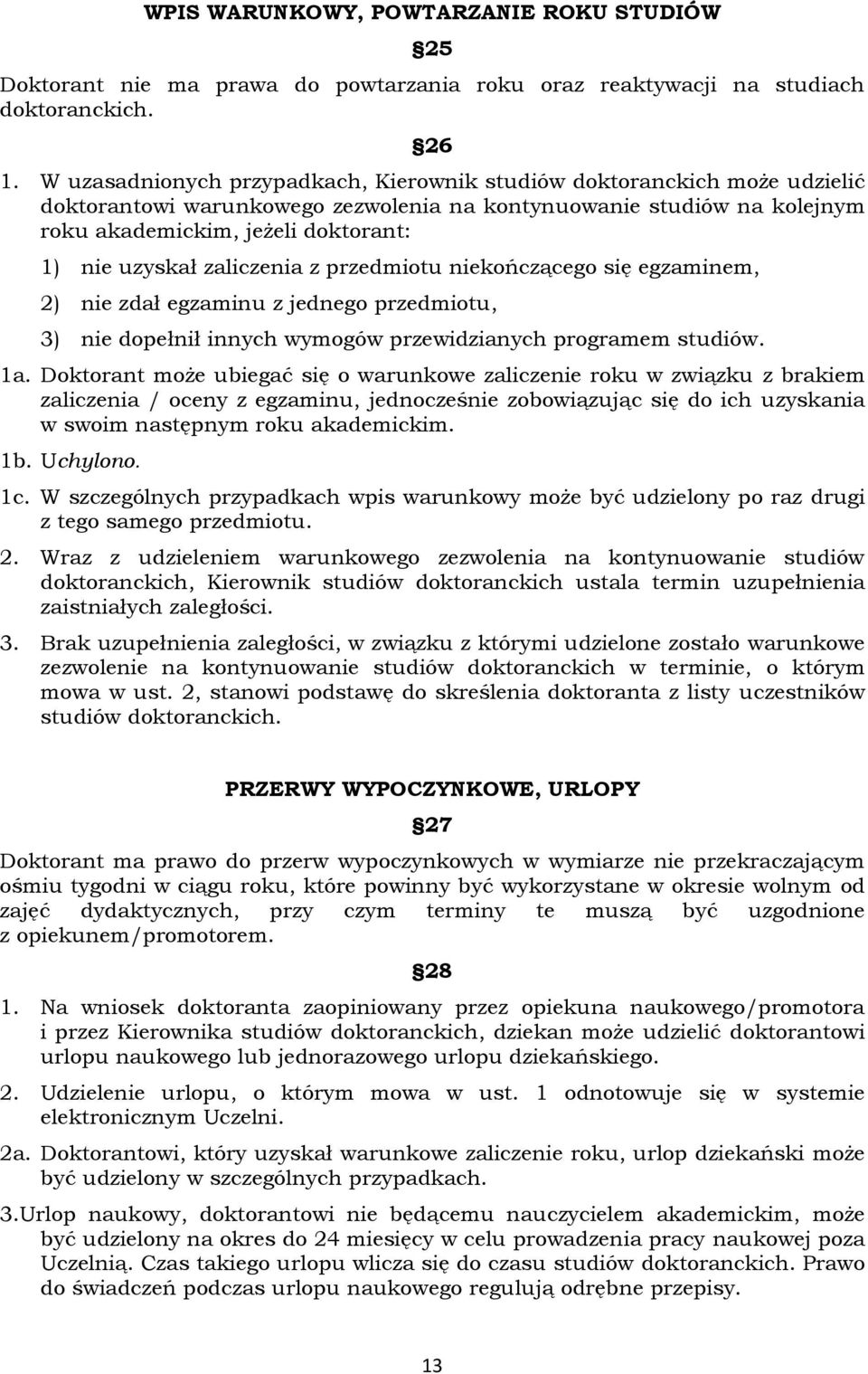 zaliczenia z przedmiotu niekończącego się egzaminem, 2) nie zdał egzaminu z jednego przedmiotu, 3) nie dopełnił innych wymogów przewidzianych programem studiów. 1a.