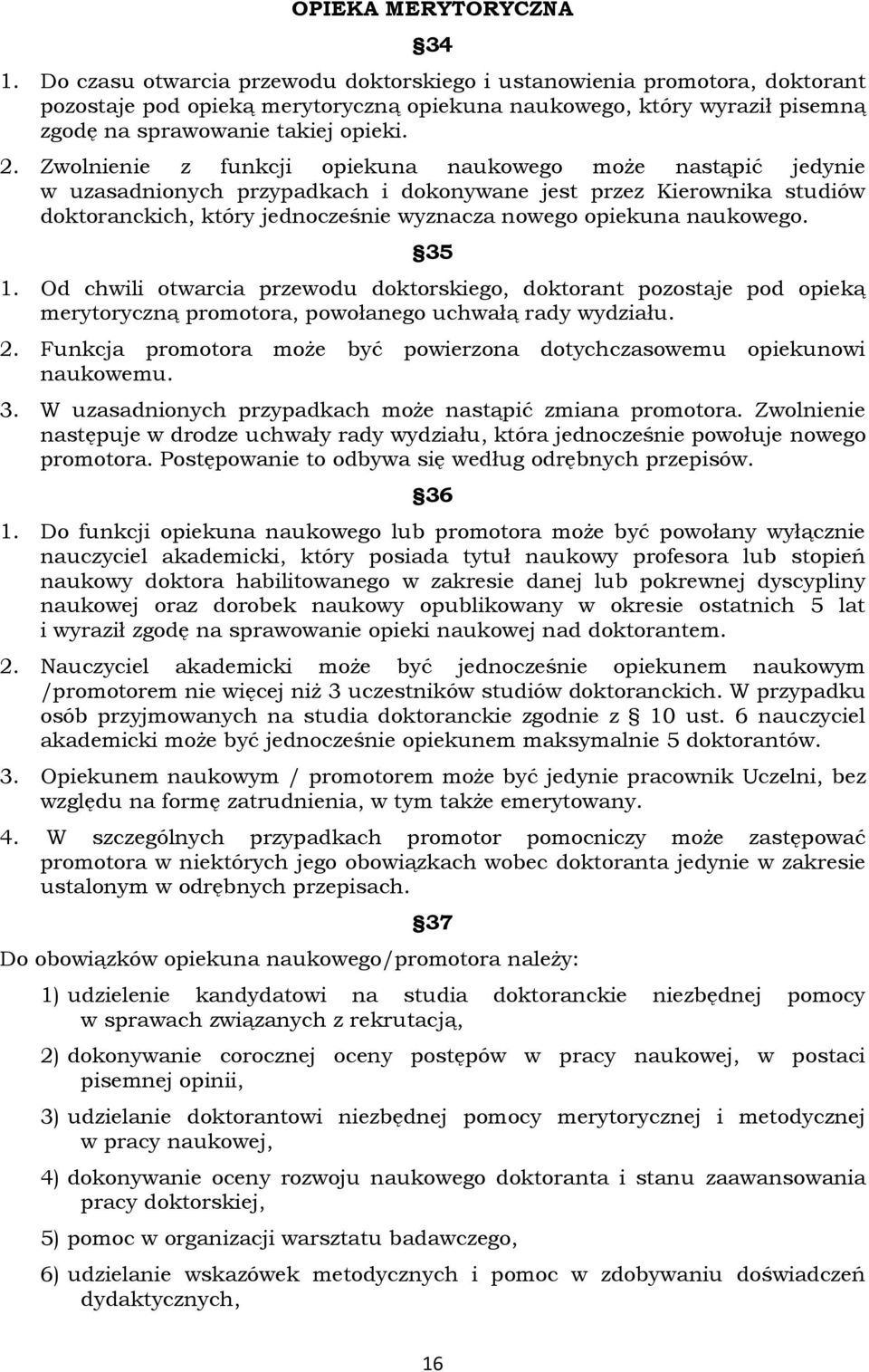 Zwolnienie z funkcji opiekuna naukowego może nastąpić jedynie w uzasadnionych przypadkach i dokonywane jest przez Kierownika studiów doktoranckich, który jednocześnie wyznacza nowego opiekuna