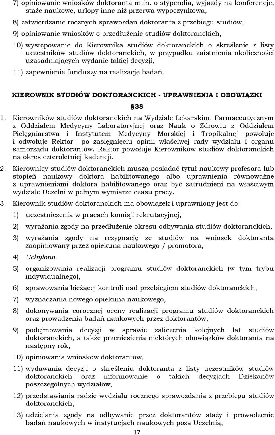 o stypendia, wyjazdy na konferencje, staże naukowe, urlopy inne niż przerwa wypoczynkowa, 8) zatwierdzanie rocznych sprawozdań doktoranta z przebiegu studiów, 9) opiniowanie wniosków o przedłużenie