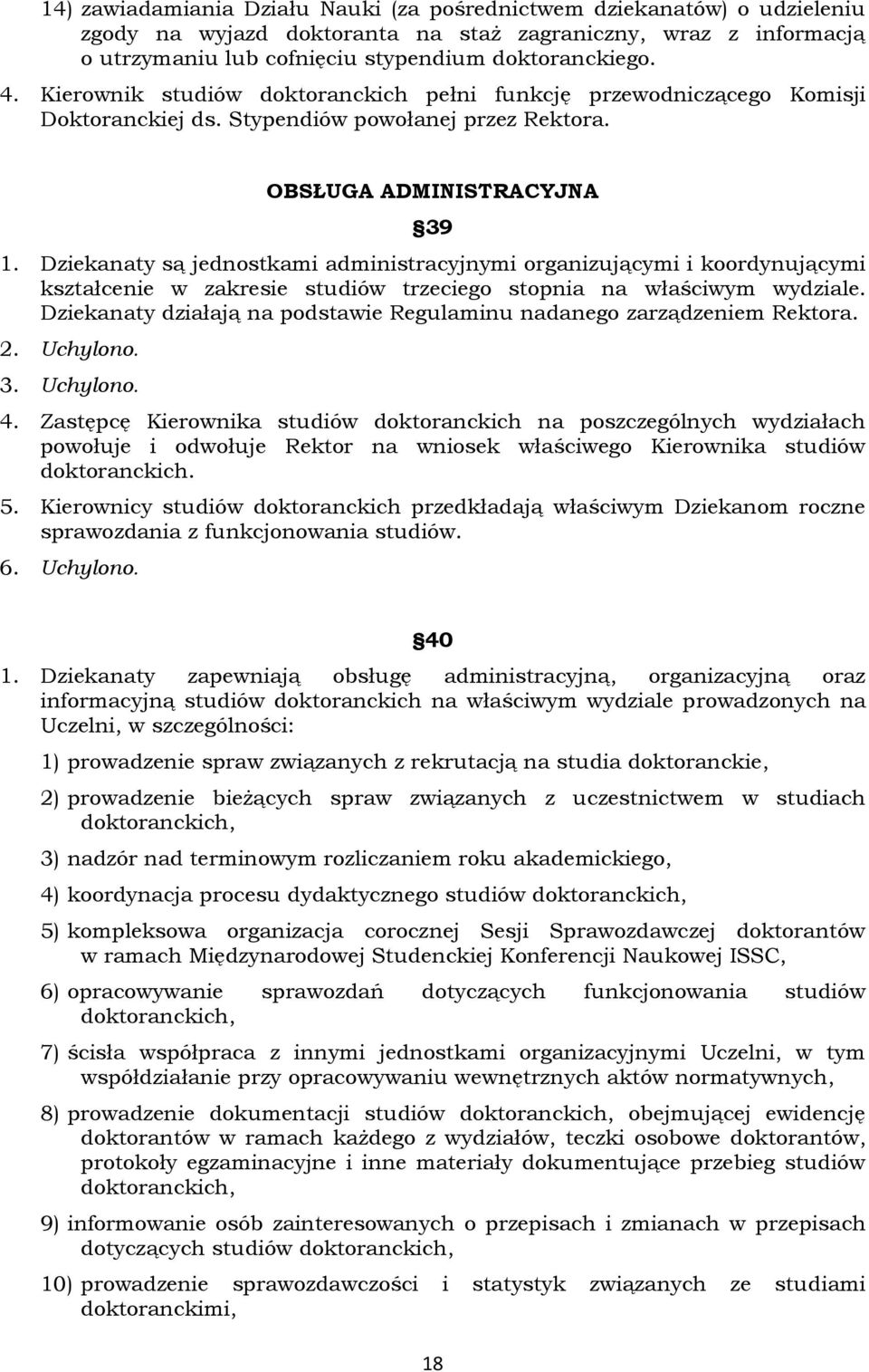 Dziekanaty są jednostkami administracyjnymi organizującymi i koordynującymi kształcenie w zakresie studiów trzeciego stopnia na właściwym wydziale.