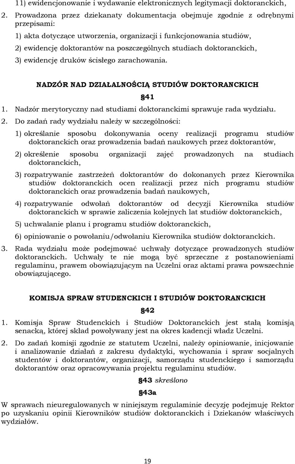 studiach doktoranckich, 3) ewidencję druków ścisłego zarachowania. NADZÓR NAD DZIAŁALNOŚCIĄ STUDIÓW DOKTORANCKICH 1. Nadzór merytoryczny nad studiami doktoranckimi sprawuje rada wydziału. 41 2.