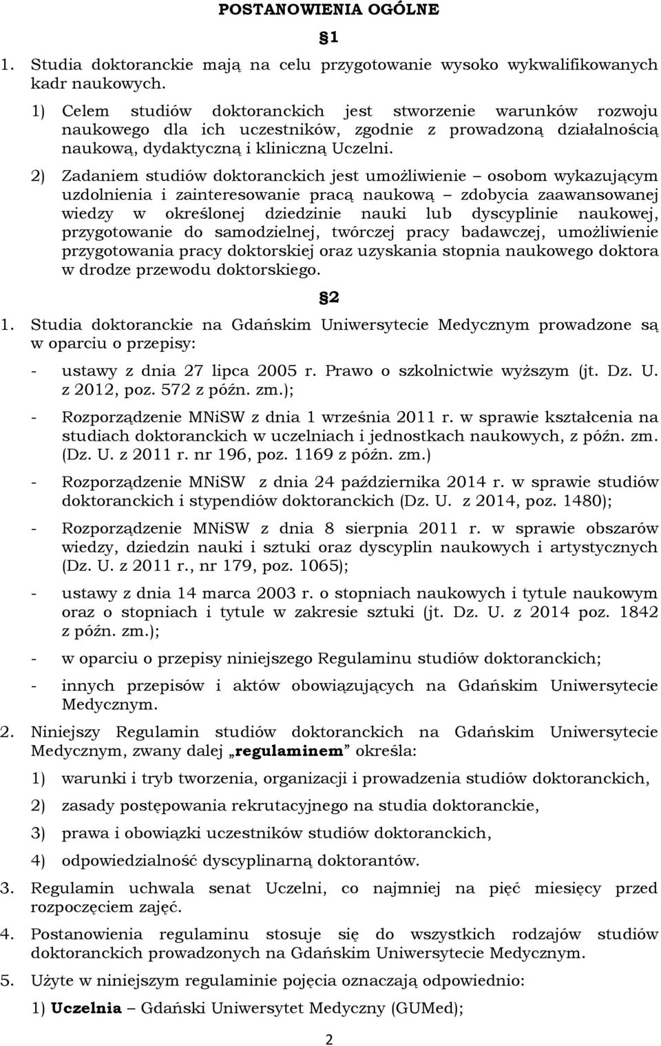 2) Zadaniem studiów doktoranckich jest umożliwienie osobom wykazującym uzdolnienia i zainteresowanie pracą naukową zdobycia zaawansowanej wiedzy w określonej dziedzinie nauki lub dyscyplinie