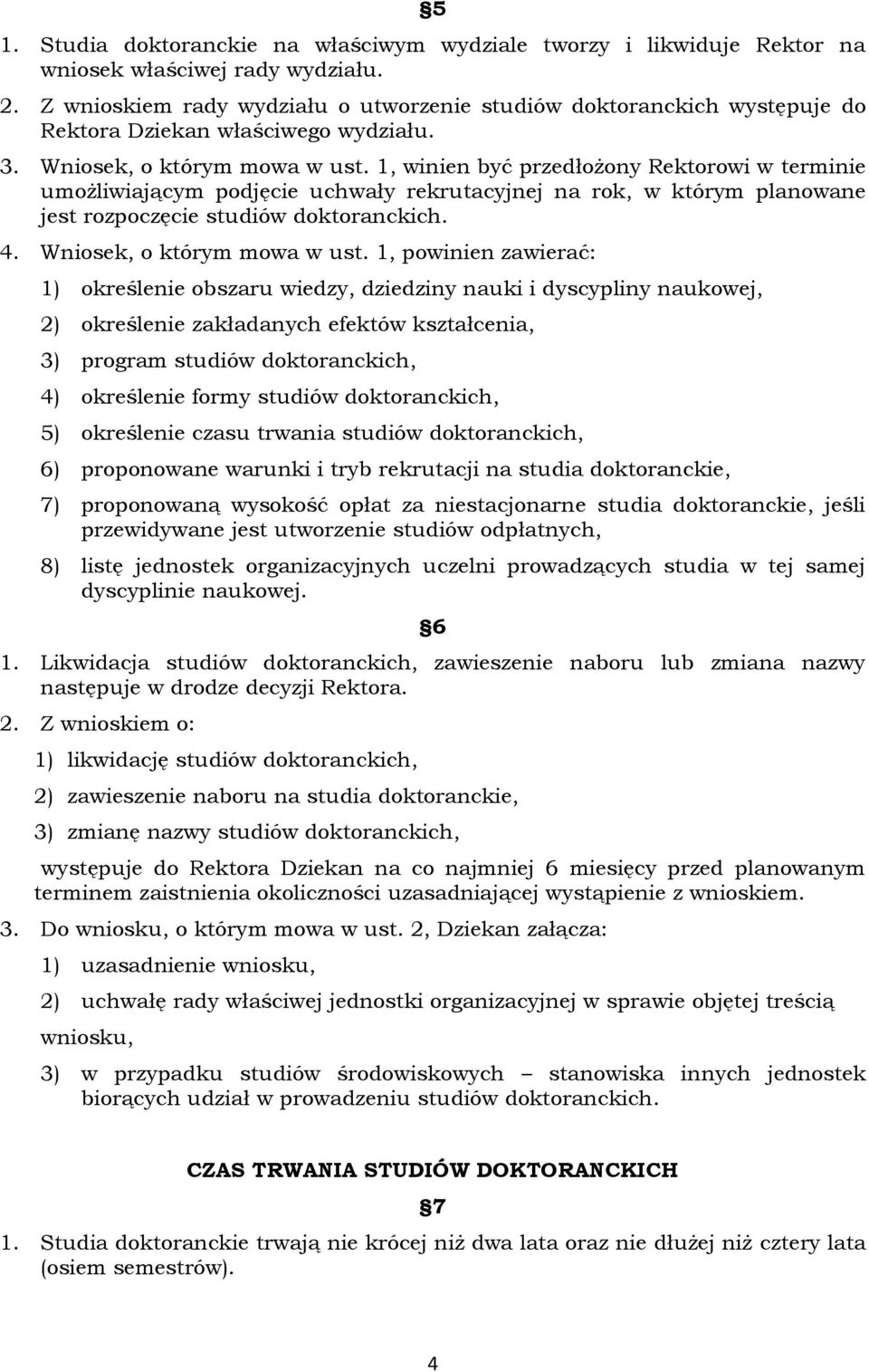 1, winien być przedłożony Rektorowi w terminie umożliwiającym podjęcie uchwały rekrutacyjnej na rok, w którym planowane jest rozpoczęcie studiów doktoranckich. 4. Wniosek, o którym mowa w ust.