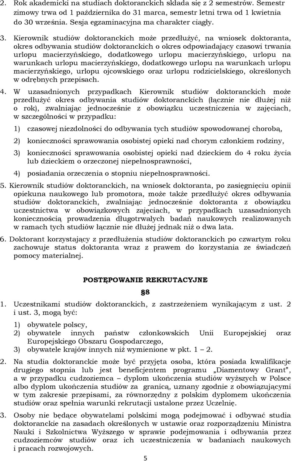 Kierownik studiów doktoranckich może przedłużyć, na wniosek doktoranta, okres odbywania studiów doktoranckich o okres odpowiadający czasowi trwania urlopu macierzyńskiego, dodatkowego urlopu