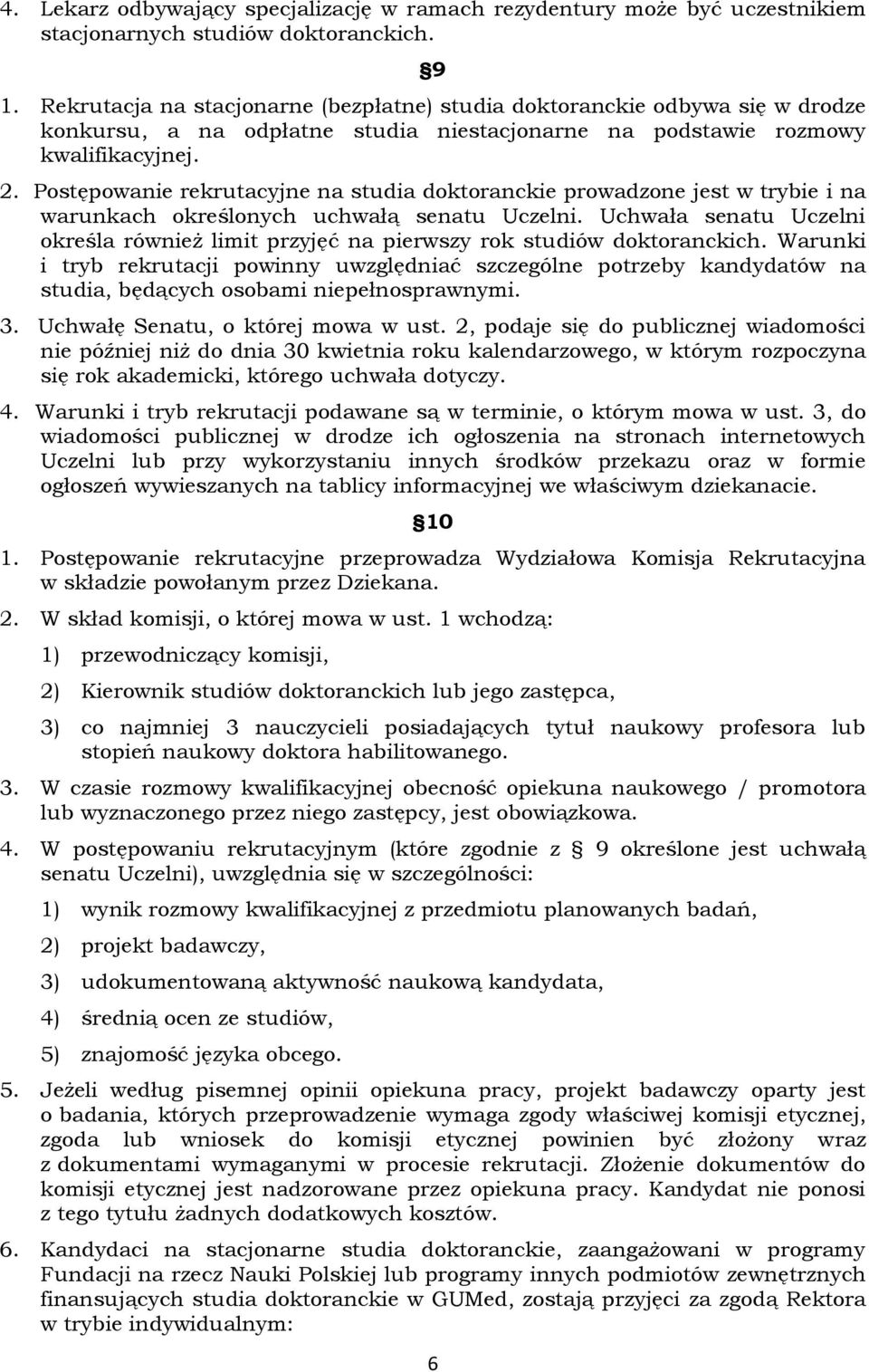 Postępowanie rekrutacyjne na studia doktoranckie prowadzone jest w trybie i na warunkach określonych uchwałą senatu Uczelni.