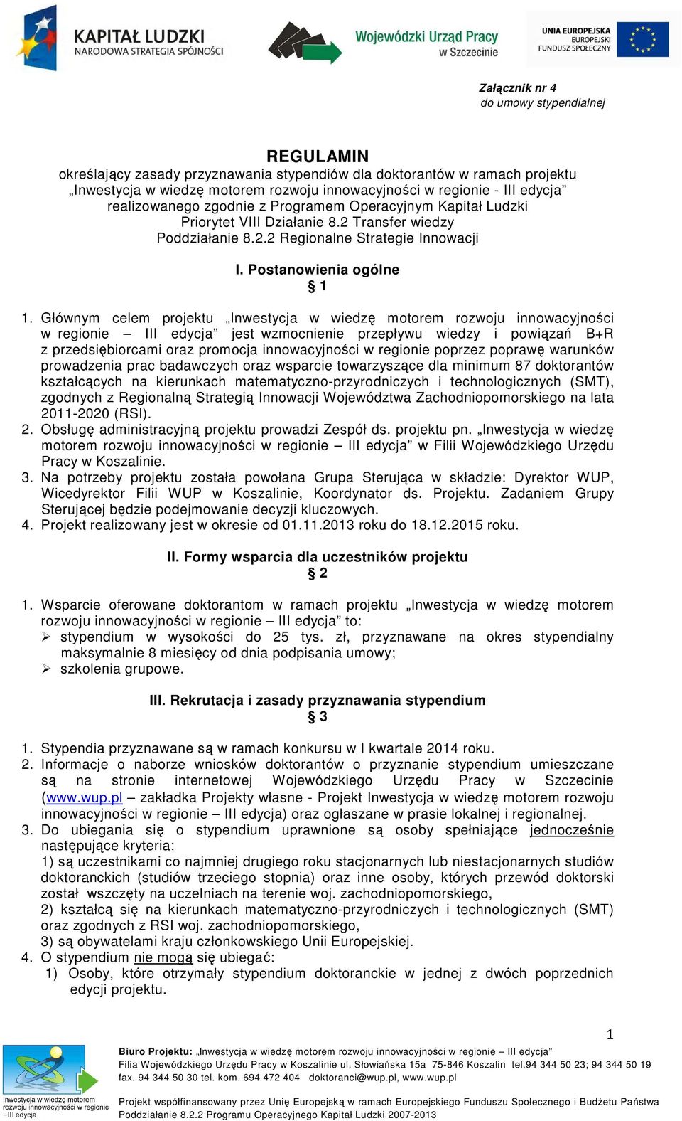 Głównym celem projektu Inwestycja w wiedzę motorem rozwoju innowacyjności w regionie III edycja jest wzmocnienie przepływu wiedzy i powiązań B+R z przedsiębiorcami oraz promocja innowacyjności w