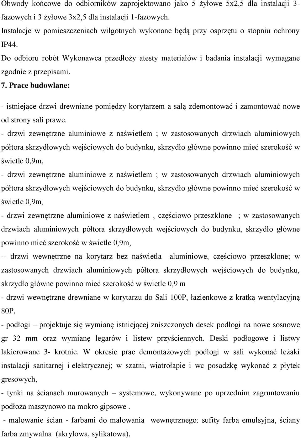 7. Prace budowlane: - istniejące drzwi drewniane pomiędzy korytarzem a salą zdemontować i zamontować nowe od strony sali prawe.