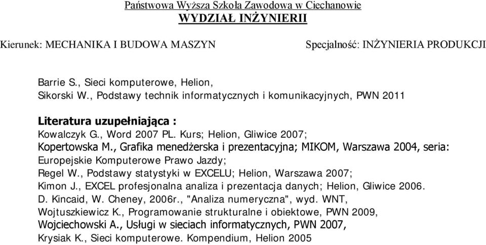 , Podstawy statystyki w EXCELU; Helion, Warszawa 2007; Kimon J., EXCEL profesjonalna analiza i prezentacja danych; Helion, Gliwice 2006. D. Kincaid, W. Cheney, 2006r.