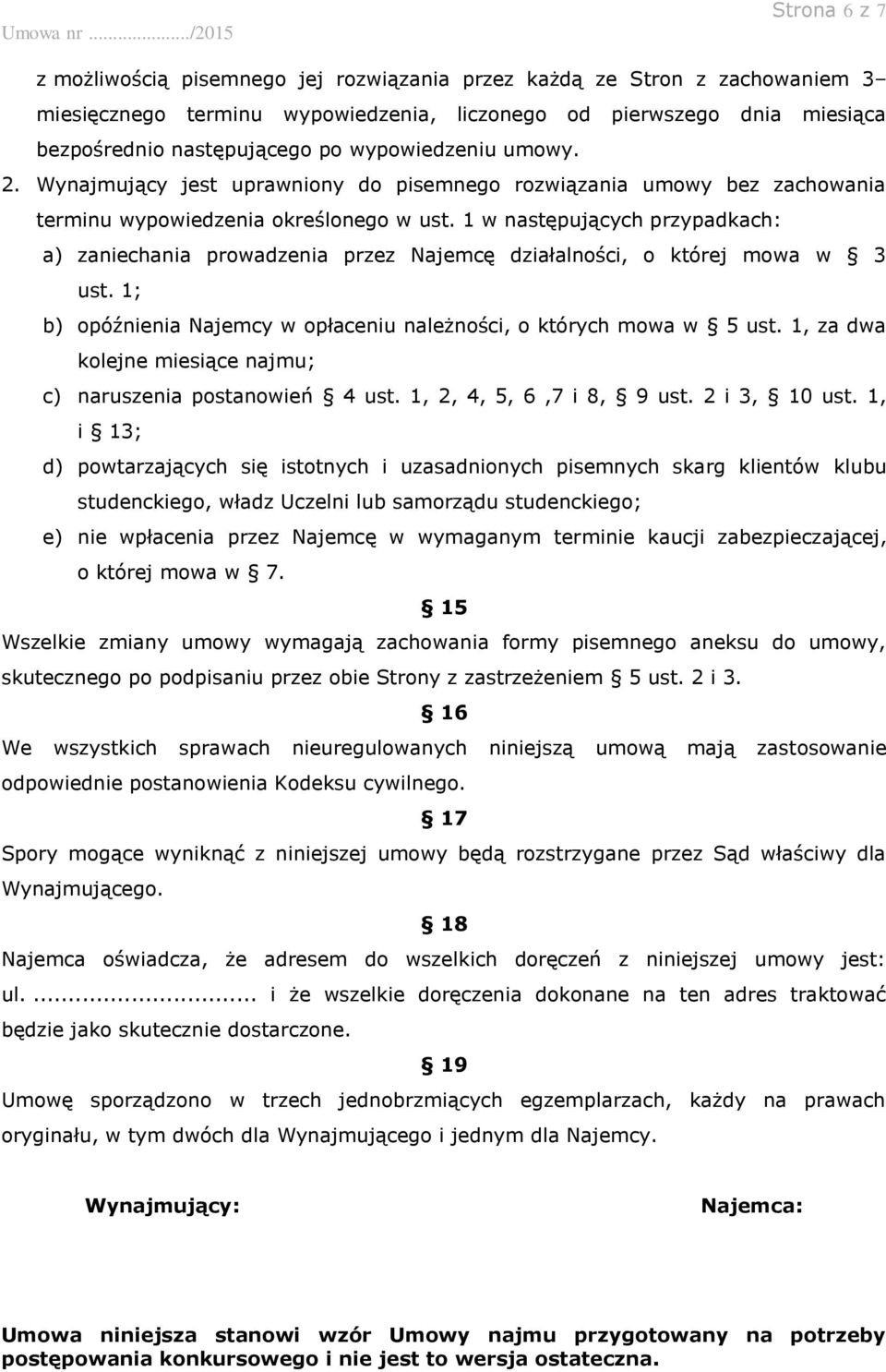 1 w następujących przypadkach: a) zaniechania prowadzenia przez Najemcę działalności, o której mowa w 3 ust. 1; b) opóźnienia Najemcy w opłaceniu należności, o których mowa w 5 ust.