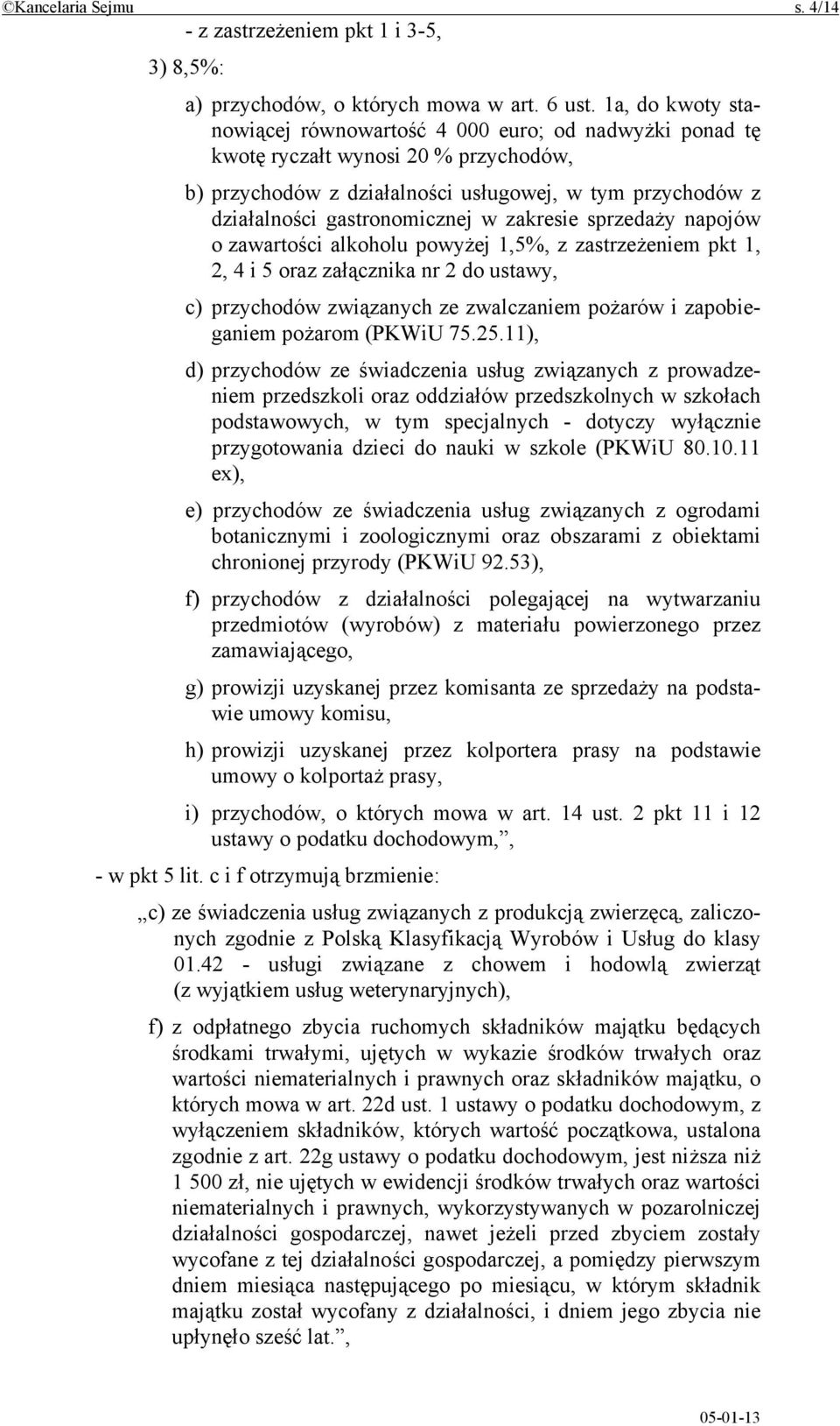 zakresie sprzedaży napojów o zawartości alkoholu powyżej 1,5%, z zastrzeżeniem pkt 1, 2, 4 i 5 oraz załącznika nr 2 do ustawy, c) przychodów związanych ze zwalczaniem pożarów i zapobieganiem pożarom