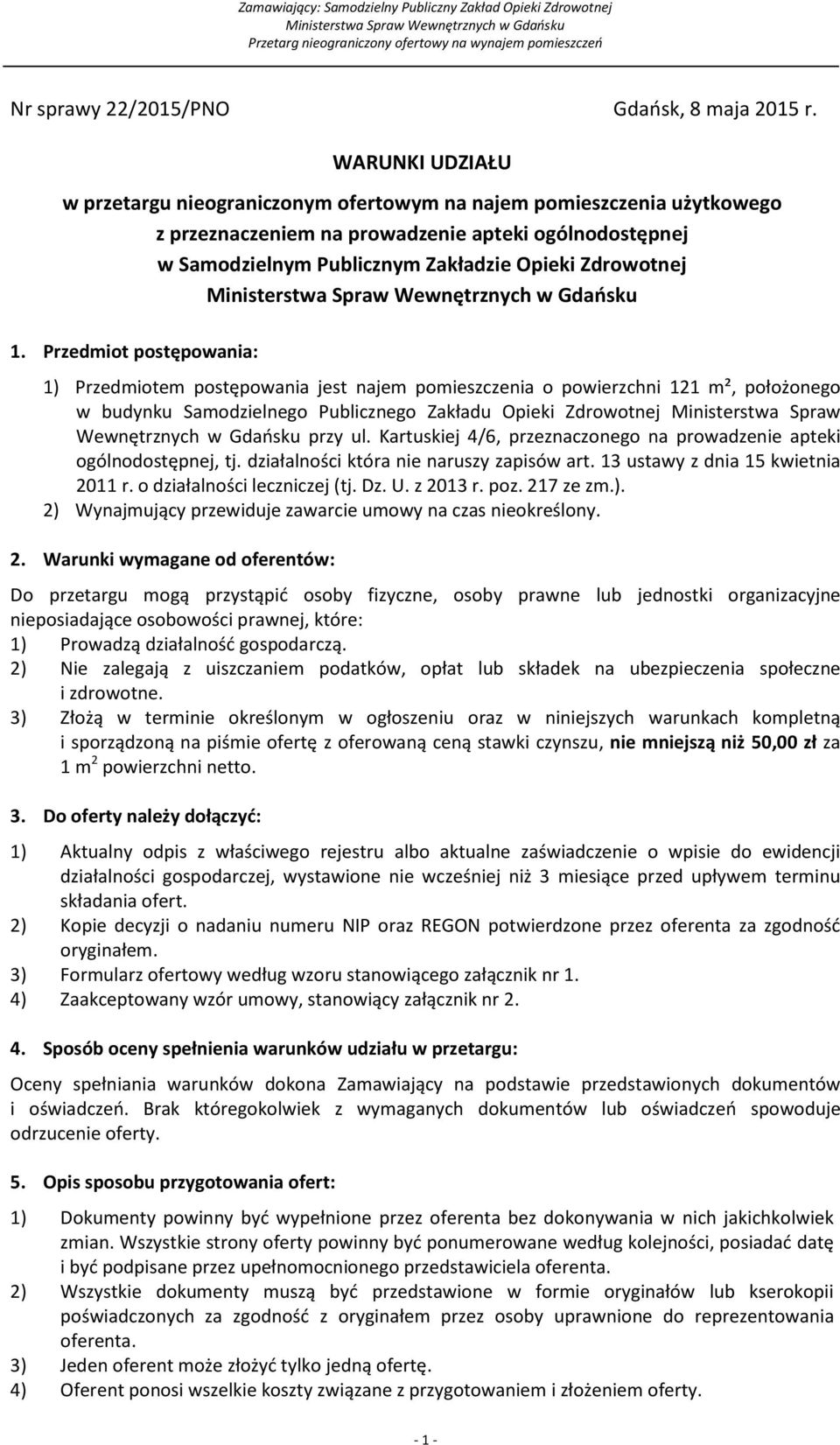 Przedmiot postępowania: 1) Przedmiotem postępowania jest najem pomieszczenia o powierzchni 121 m², położonego w budynku Samodzielnego Publicznego Zakładu Opieki Zdrowotnej Ministerstwa Spraw