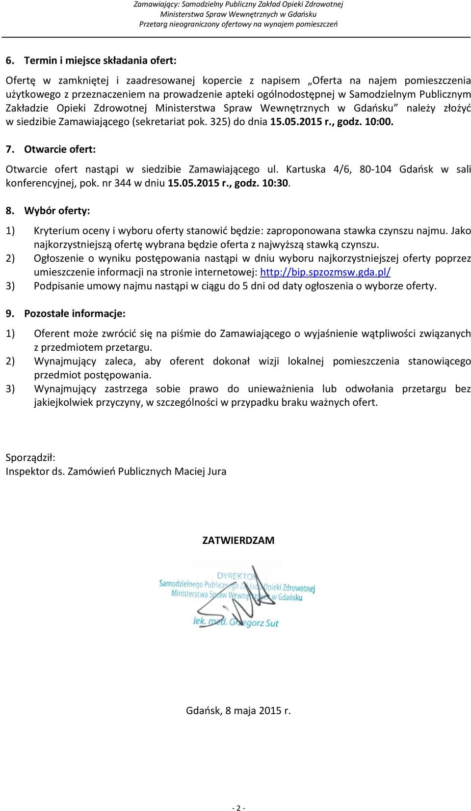 Otwarcie ofert: Otwarcie ofert nastąpi w siedzibie Zamawiającego ul. Kartuska 4/6, 80-104 Gdańsk w sali konferencyjnej, pok. nr 344 w dniu 15.05.2015 r., godz. 10:30. 8. Wybór oferty: 1) Kryterium oceny i wyboru oferty stanowić będzie: zaproponowana stawka czynszu najmu.