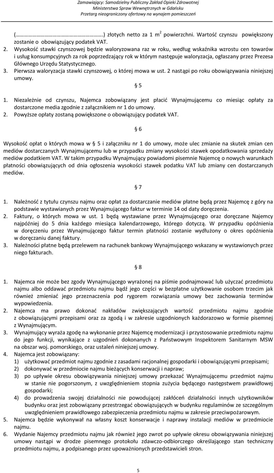 Wysokość stawki czynszowej będzie waloryzowana raz w roku, według wskaźnika wzrostu cen towarów i usług konsumpcyjnych za rok poprzedzający rok w którym następuje waloryzacja, ogłaszany przez Prezesa