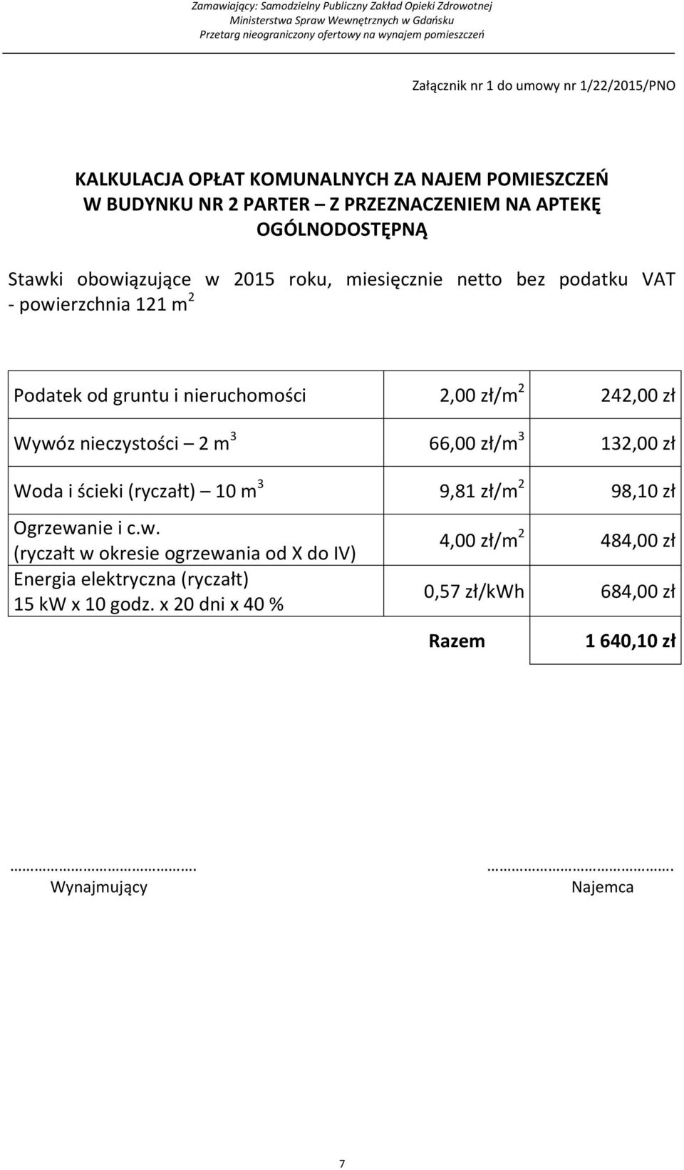 242,00 zł Wywóz nieczystości 2 m 3 66,00 zł/m 3 132,00 zł Woda i ścieki (ryczałt) 10 m 3 9,81 zł/m 2 98,10 zł Ogrzewanie i c.w. (ryczałt w okresie ogrzewania od X do IV) Energia elektryczna (ryczałt) 15 kw x 10 godz.