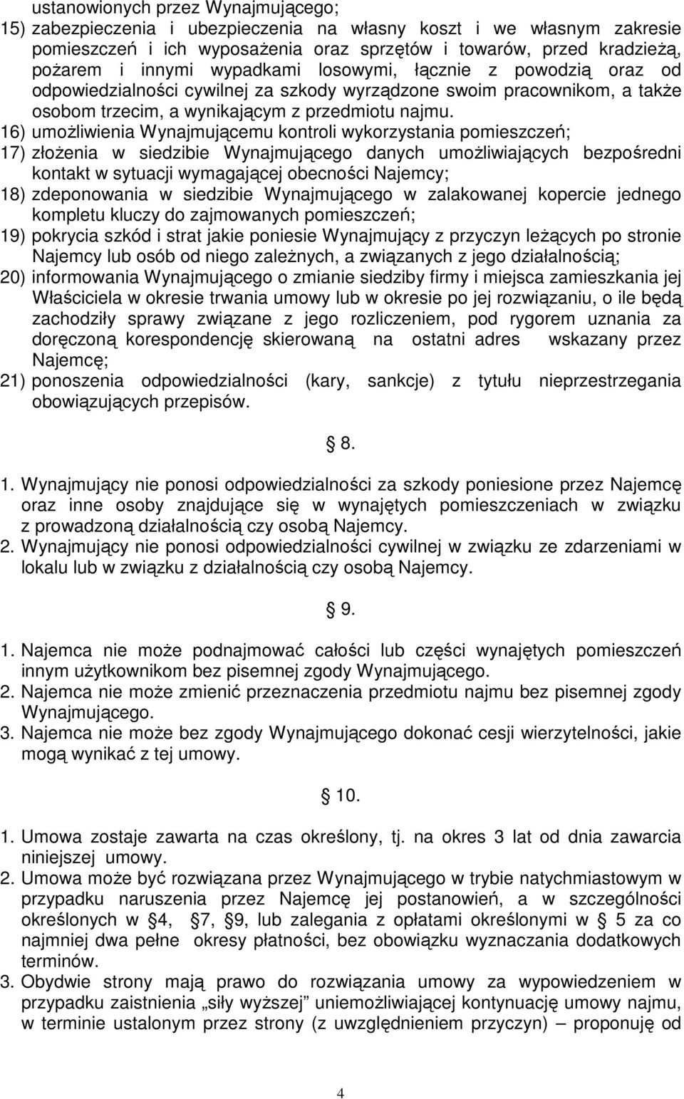 16) umożliwienia Wynajmującemu kontroli wykorzystania pomieszczeń; 17) złożenia w siedzibie Wynajmującego danych umożliwiających bezpośredni kontakt w sytuacji wymagającej obecności Najemcy; 18)